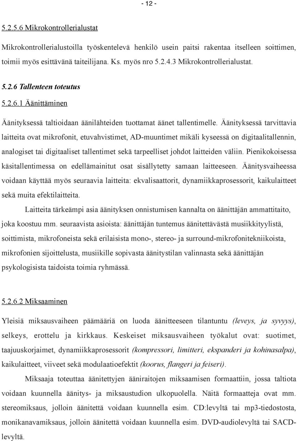 Äänityksessä tarvittavia laitteita ovat mikrofonit, etuvahvistimet, AD-muuntimet mikäli kyseessä on digitaalitallennin, analogiset tai digitaaliset tallentimet sekä tarpeelliset johdot laitteiden