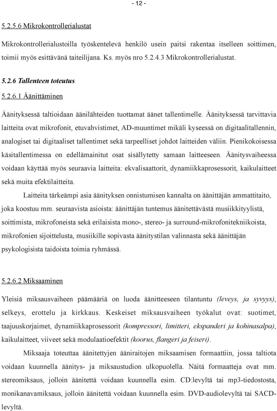 Äänityksessä tarvittavia laitteita ovat mikrofonit, etuvahvistimet, AD-muuntimet mikäli kyseessä on digitaalitallennin, analogiset tai digitaaliset tallentimet sekä tarpeelliset johdot laitteiden