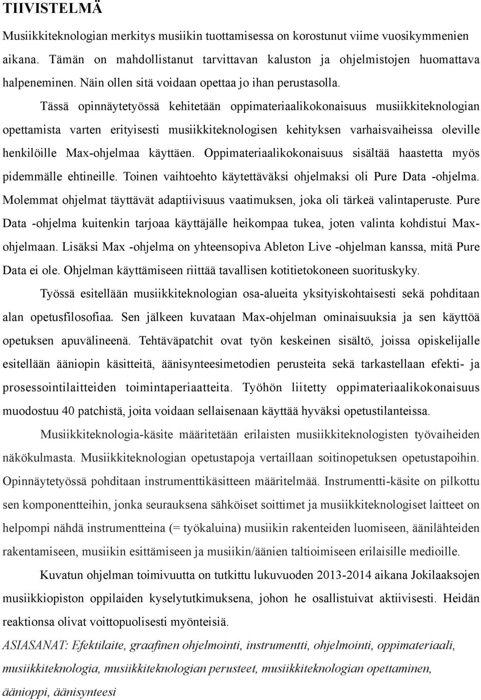 Tässä opinnäytetyössä kehitetään oppimateriaalikokonaisuus musiikkiteknologian opettamista varten erityisesti musiikkiteknologisen kehityksen varhaisvaiheissa oleville henkilöille Max-ohjelmaa