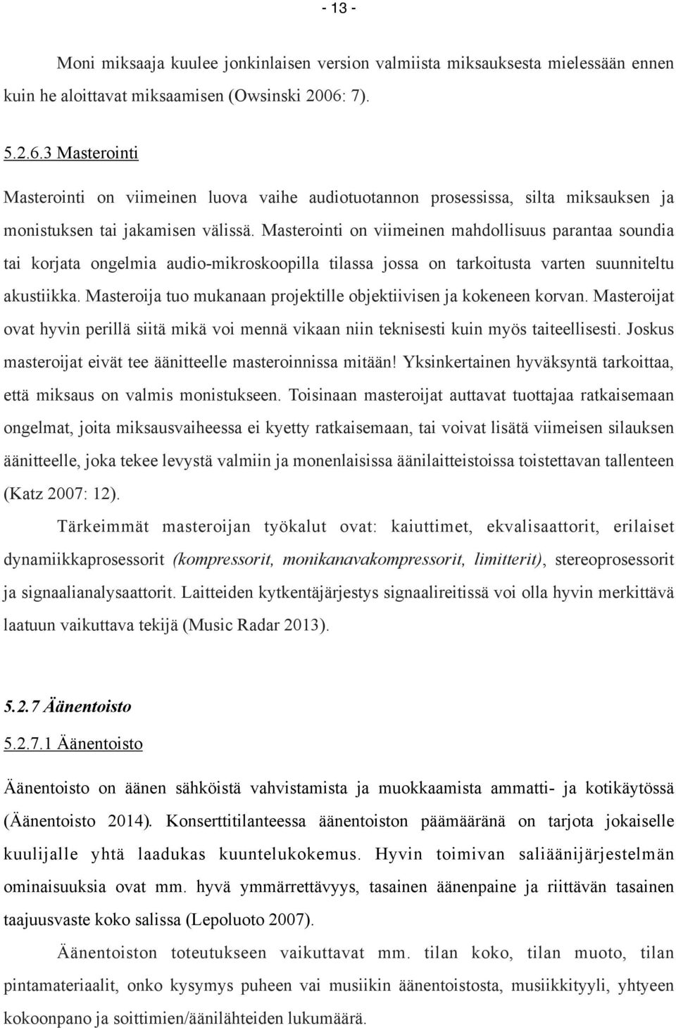 Masterointi on viimeinen mahdollisuus parantaa soundia tai korjata ongelmia audio-mikroskoopilla tilassa jossa on tarkoitusta varten suunniteltu akustiikka.