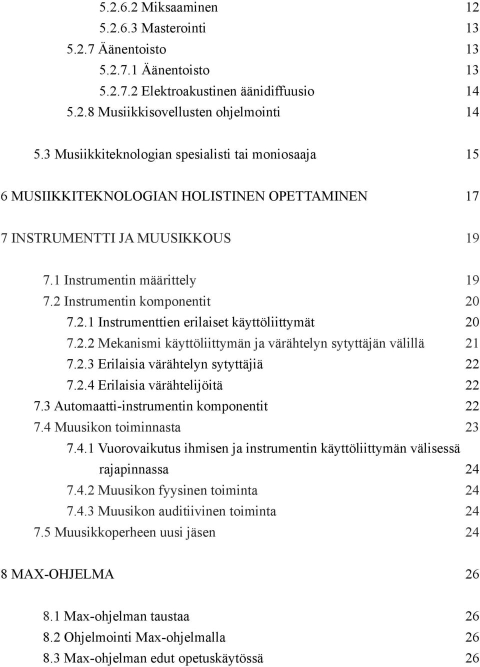 Instrumentin komponentit 20 7.2.1 Instrumenttien erilaiset käyttöliittymät 20 7.2.2 Mekanismi käyttöliittymän ja värähtelyn sytyttäjän välillä 21 7.2.3 Erilaisia värähtelyn sytyttäjiä 22 7.2.4 Erilaisia värähtelijöitä 22 7.