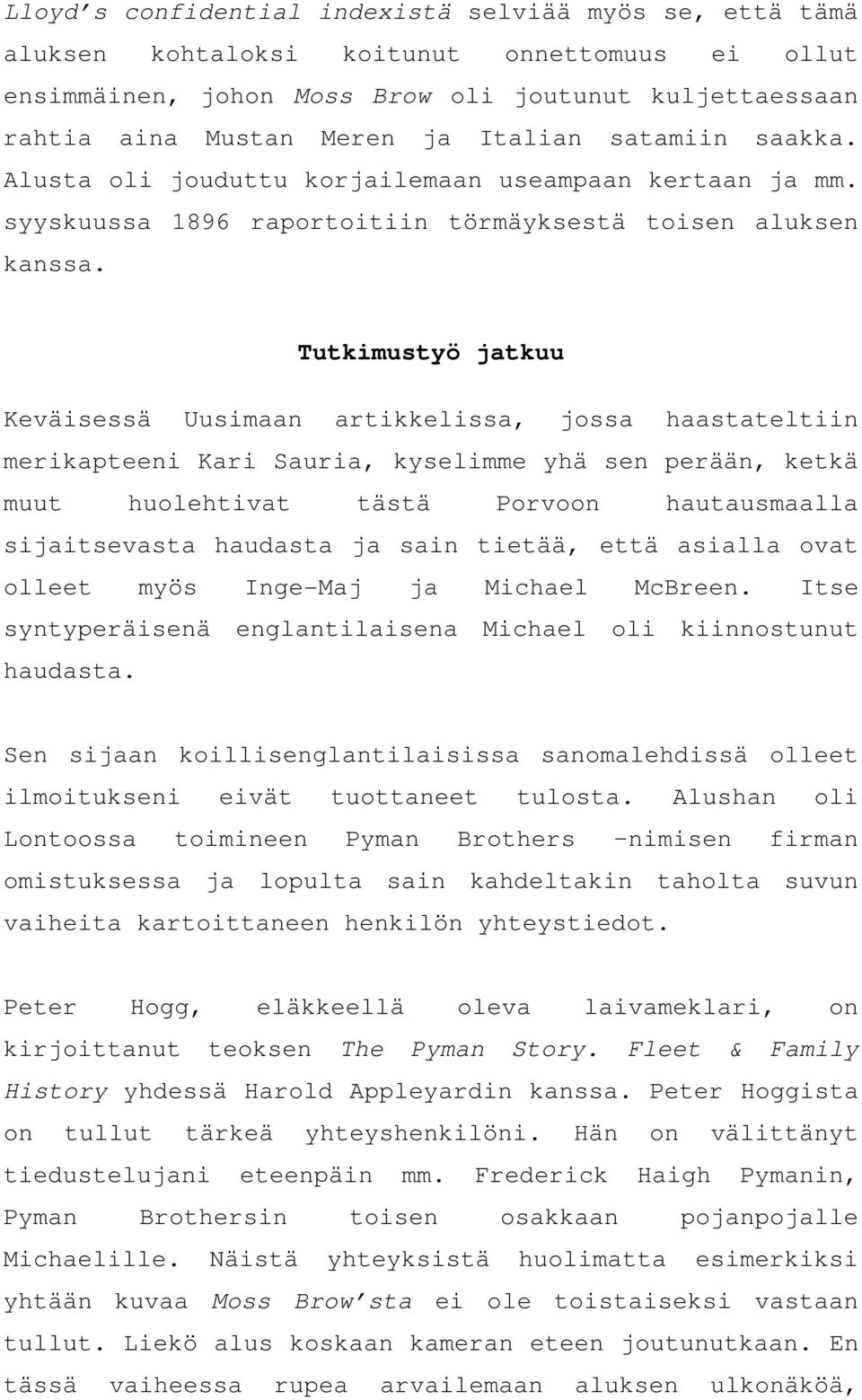 Tutkimustyö jatkuu Keväisessä Uusimaan artikkelissa, jossa haastateltiin merikapteeni Kari Sauria, kyselimme yhä sen perään, ketkä muut huolehtivat tästä Porvoon hautausmaalla sijaitsevasta haudasta