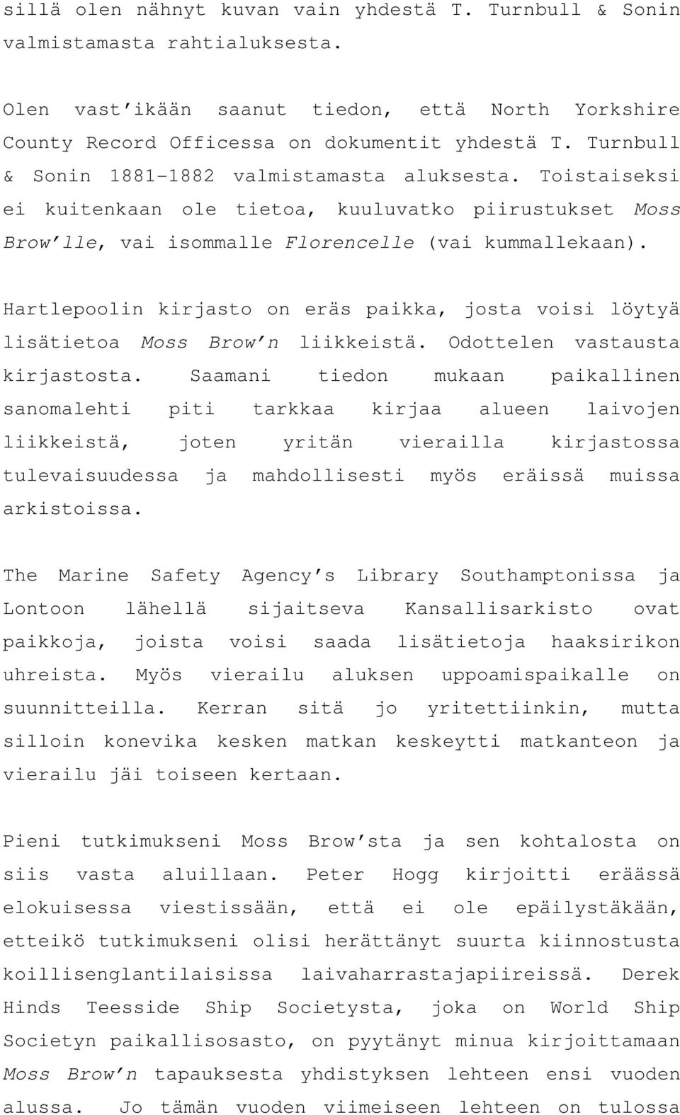 Hartlepoolin kirjasto on eräs paikka, josta voisi löytyä lisätietoa Moss Brow n liikkeistä. Odottelen vastausta kirjastosta.