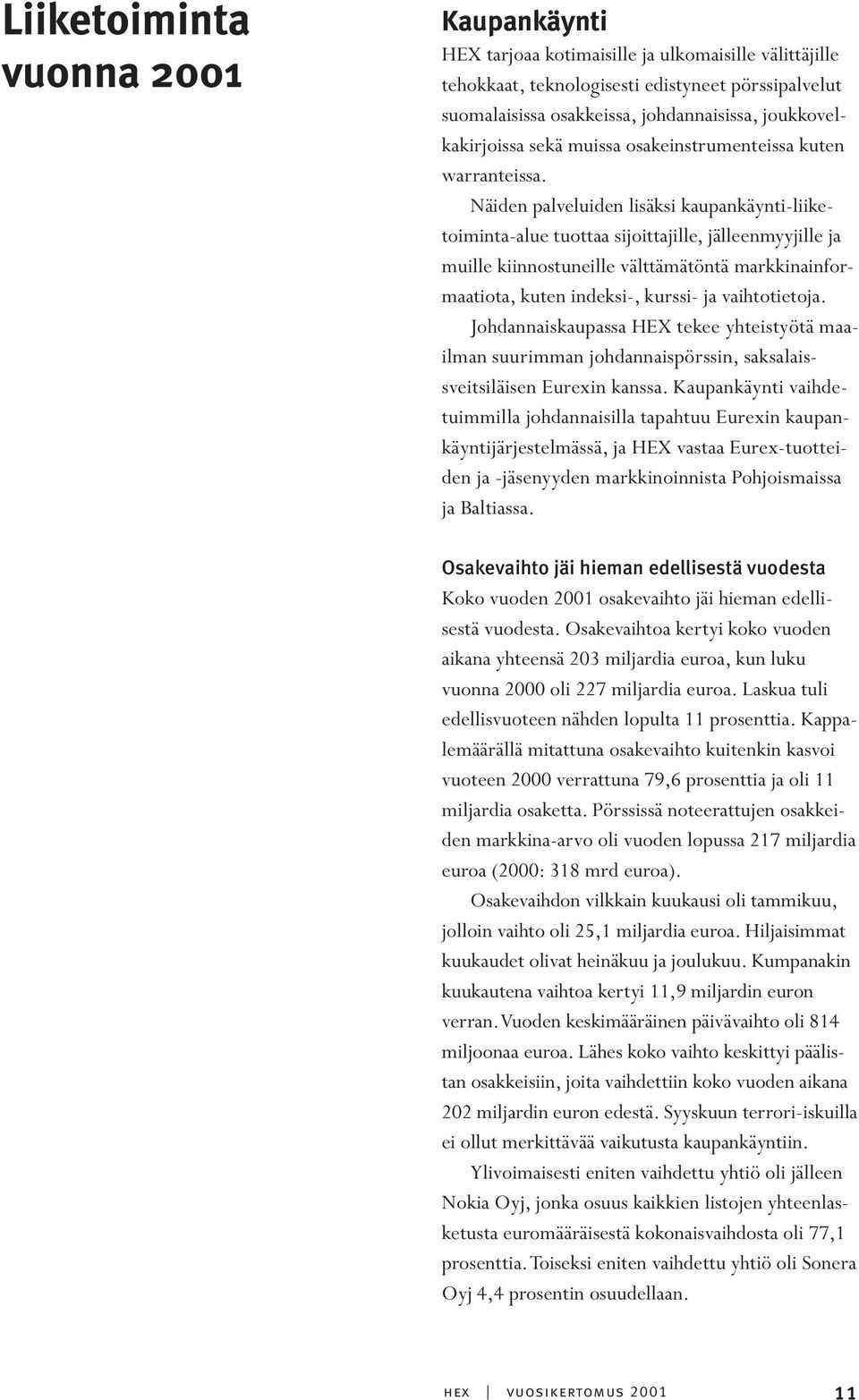 Näiden palveluiden lisäksi kaupankäynti-liiketoiminta-alue tuottaa sijoittajille, jälleenmyyjille ja muille kiinnostuneille välttämätöntä markkinainformaatiota, kuten indeksi-, kurssi- ja