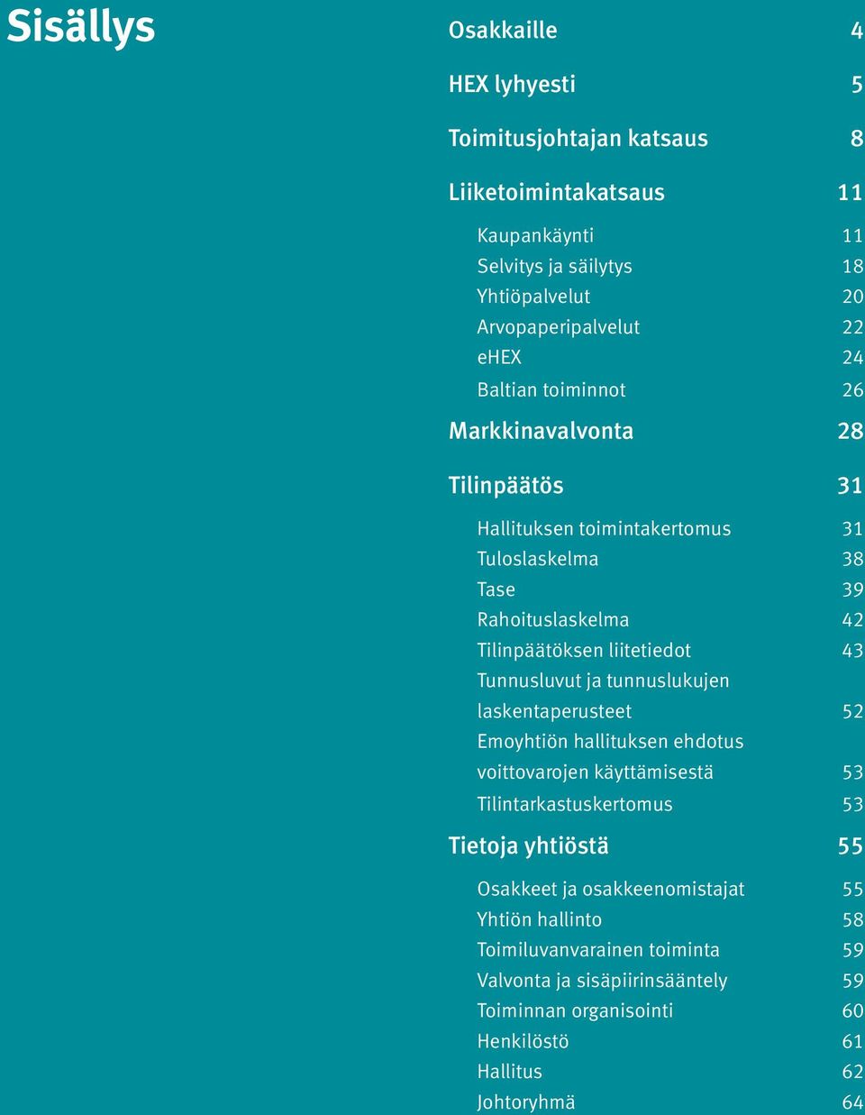 43 Tunnusluvut ja tunnuslukujen laskentaperusteet 52 Emoyhtiön hallituksen ehdotus voittovarojen käyttämisestä 53 Tilintarkastuskertomus 53 Tietoja yhtiöstä 55 Osakkeet