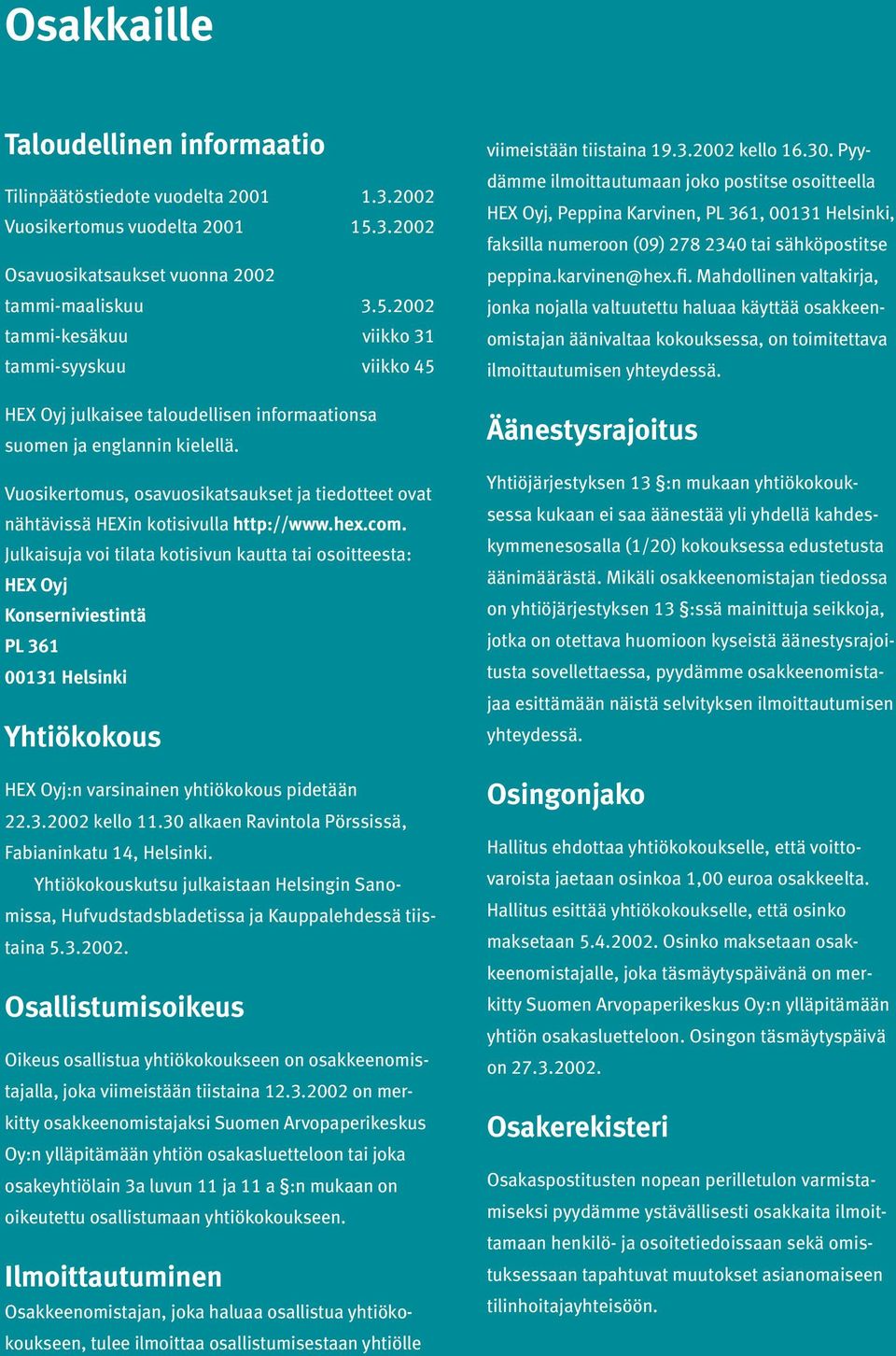 Vuosikertomus, osavuosikatsaukset ja tiedotteet ovat nähtävissä HEXin kotisivulla http://www.hex.com.