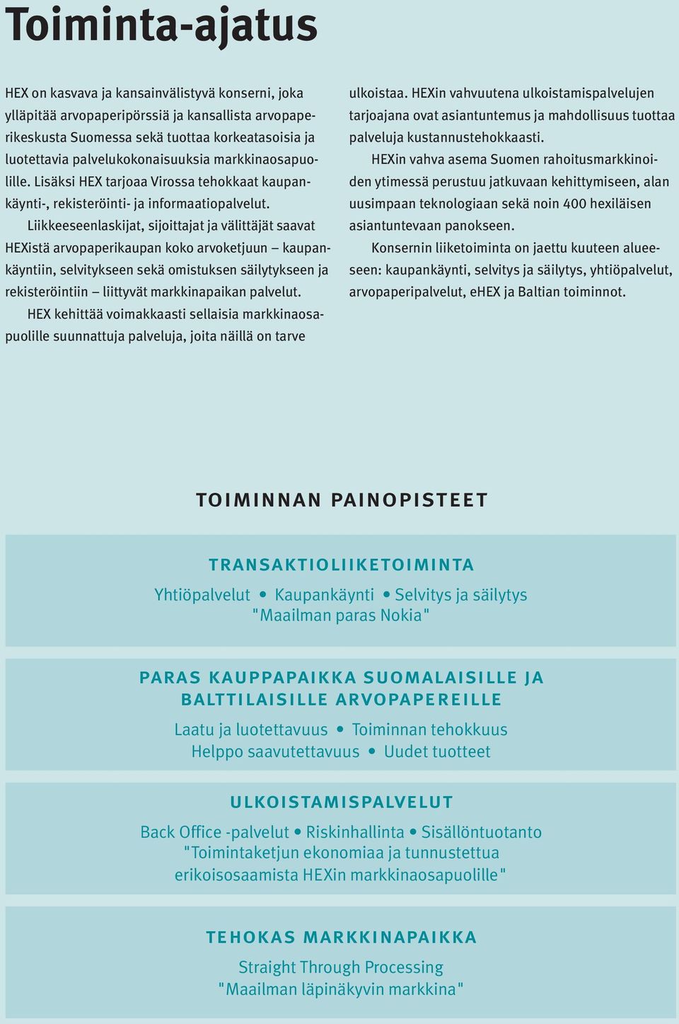 Liikkeeseenlaskijat, sijoittajat ja välittäjät saavat HEXistä arvopaperikaupan koko arvoketjuun kaupankäyntiin, selvitykseen sekä omistuksen säilytykseen ja rekisteröintiin liittyvät markkinapaikan