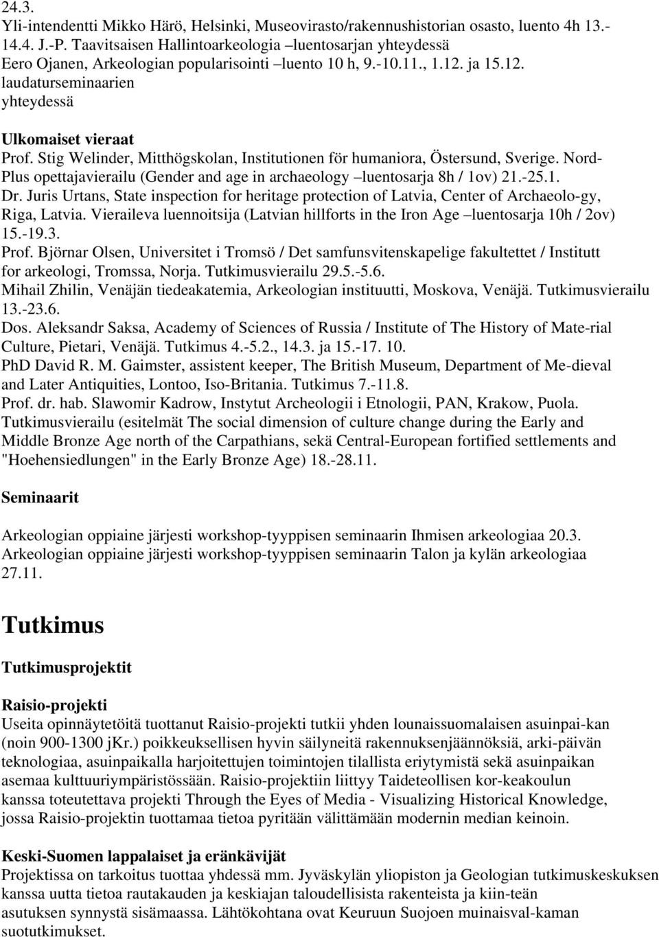 Stig Welinder, Mitthögskolan, Institutionen för humaniora, Östersund, Sverige. Nord- Plus opettajavierailu (Gender and age in archaeology luentosarja 8h / 1ov) 21.-25.1. Dr.