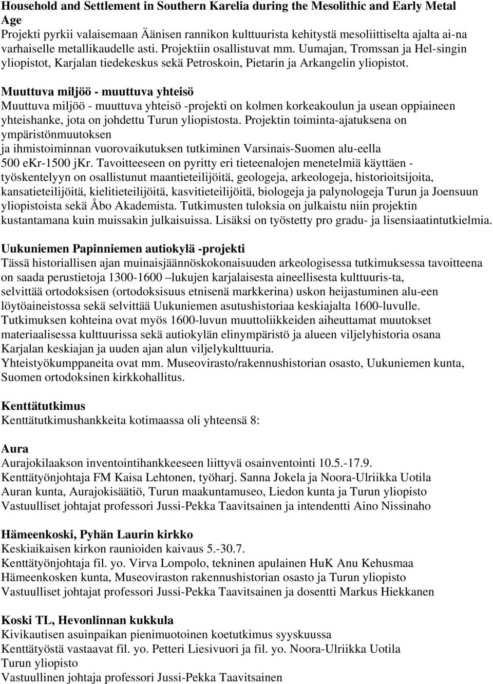 Muuttuva miljöö - muuttuva yhteisö Muuttuva miljöö - muuttuva yhteisö -projekti on kolmen korkeakoulun ja usean oppiaineen yhteishanke, jota on johdettu Turun yliopistosta.