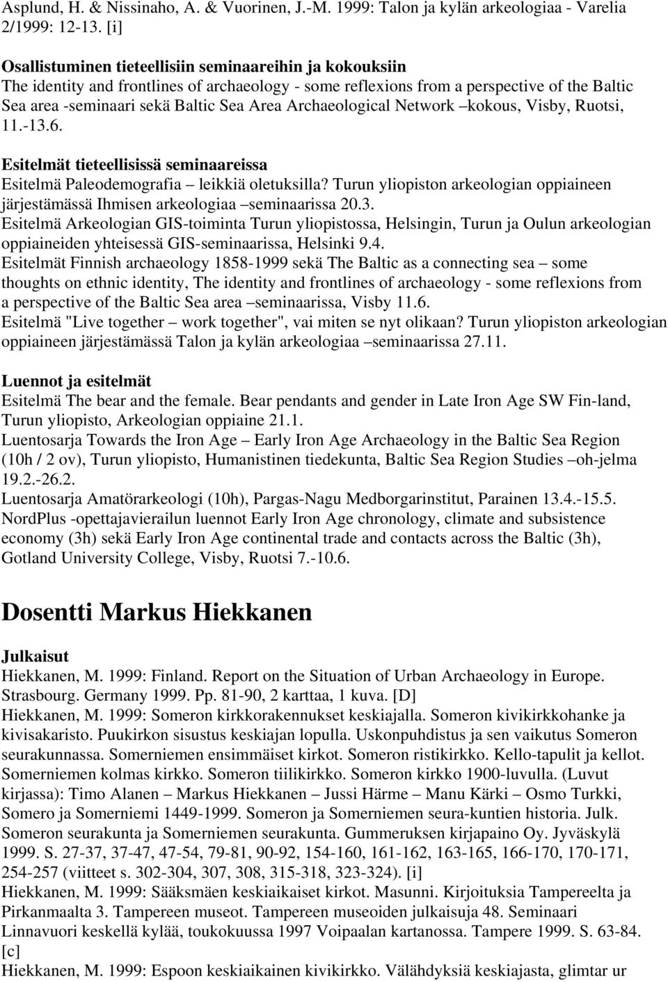 Archaeological Network kokous, Visby, Ruotsi, 11.-13.6. Esitelmät tieteellisissä seminaareissa Esitelmä Paleodemografia leikkiä oletuksilla?