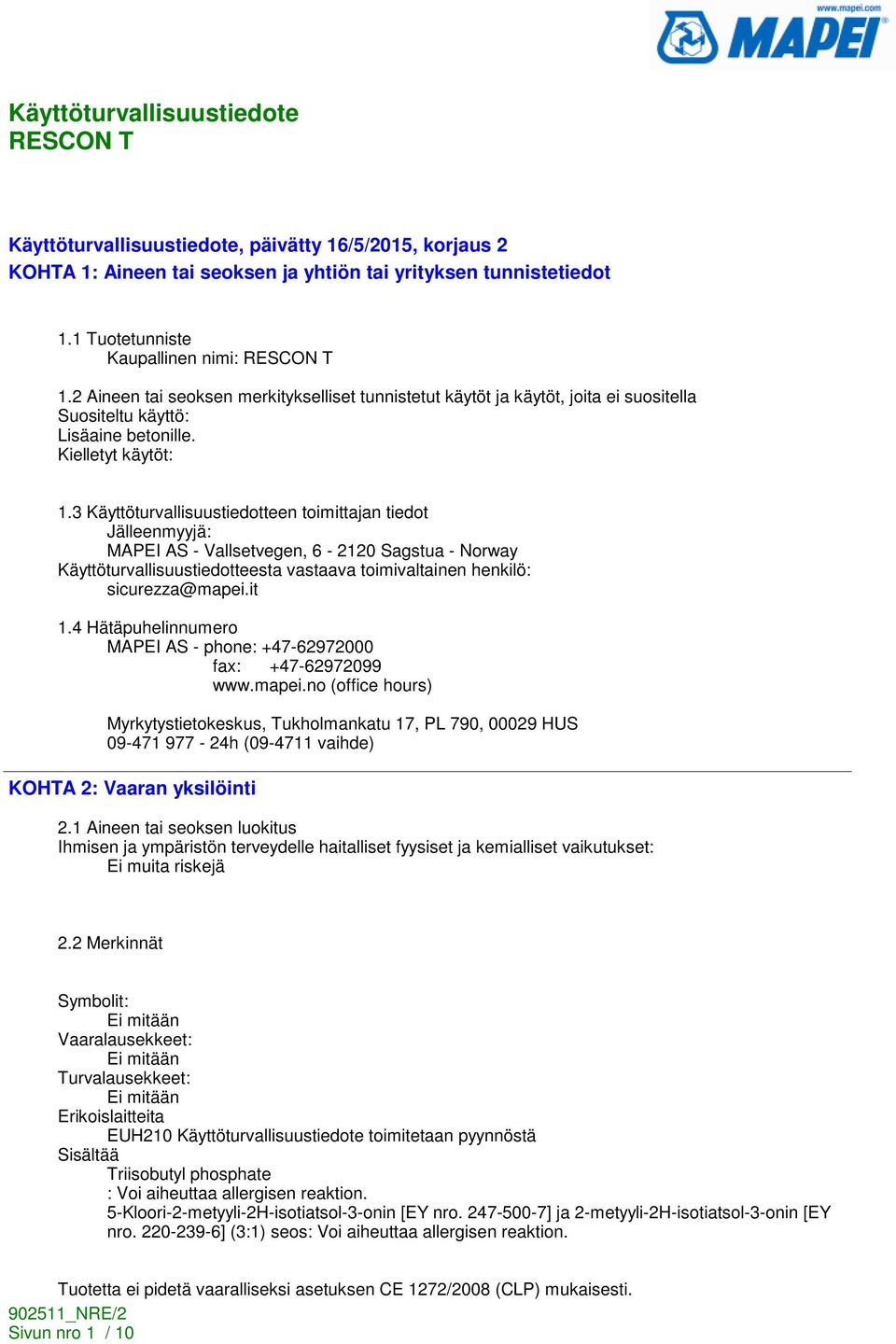 3 Käyttöturvallisuustiedotteen toimittajan tiedot Jälleenmyyjä: MAPEI AS - Vallsetvegen, 6-2120 Sagstua - Norway Käyttöturvallisuustiedotteesta vastaava toimivaltainen henkilö: sicurezza@mapei.it 1.