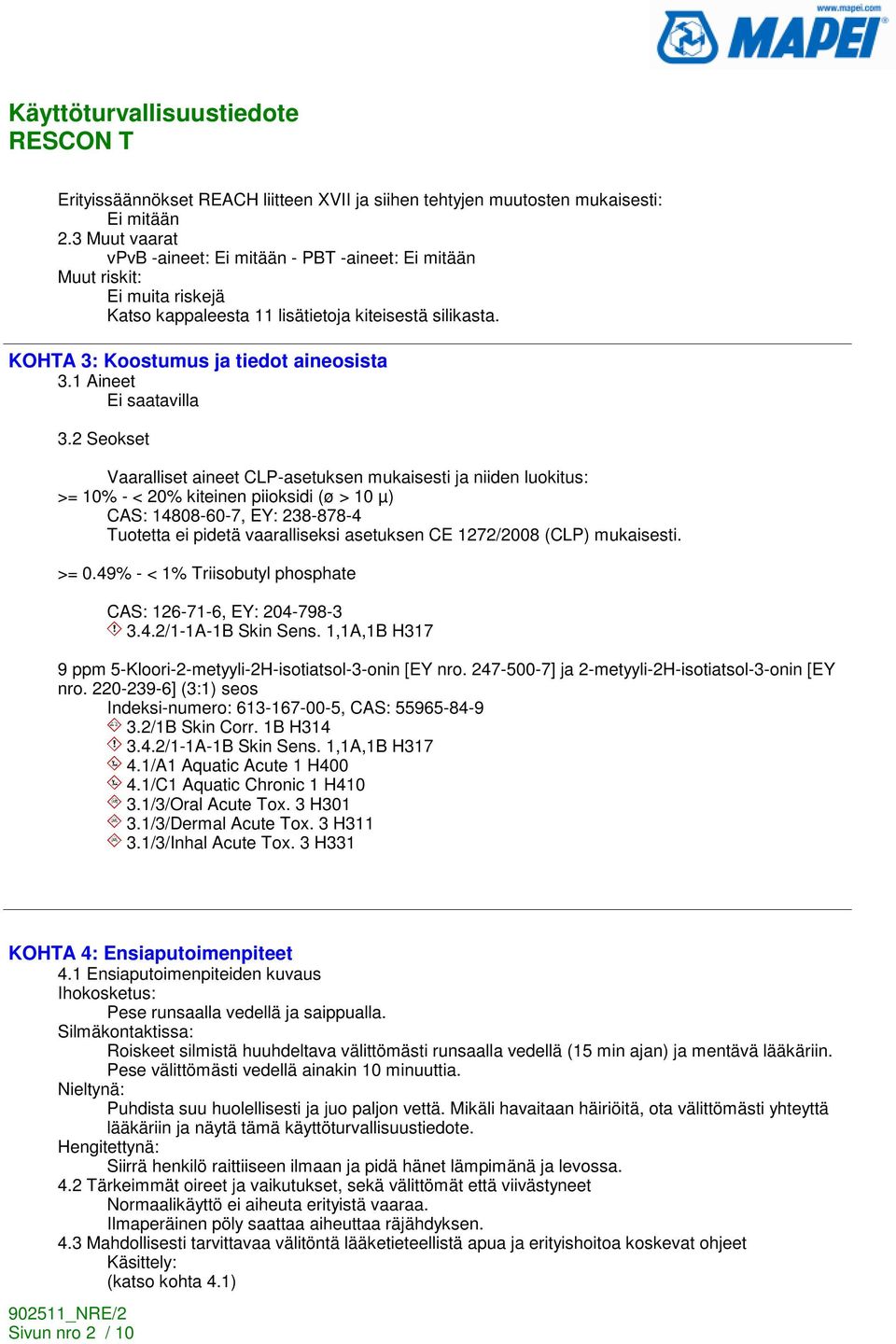 2 Seokset Vaaralliset aineet CLP-asetuksen mukaisesti ja niiden luokitus: >= 10% - < 20% kiteinen piioksidi (ø > 10 µ) CAS: 14808-60-7, EY: 238-878-4 Tuotetta ei pidetä vaaralliseksi asetuksen CE