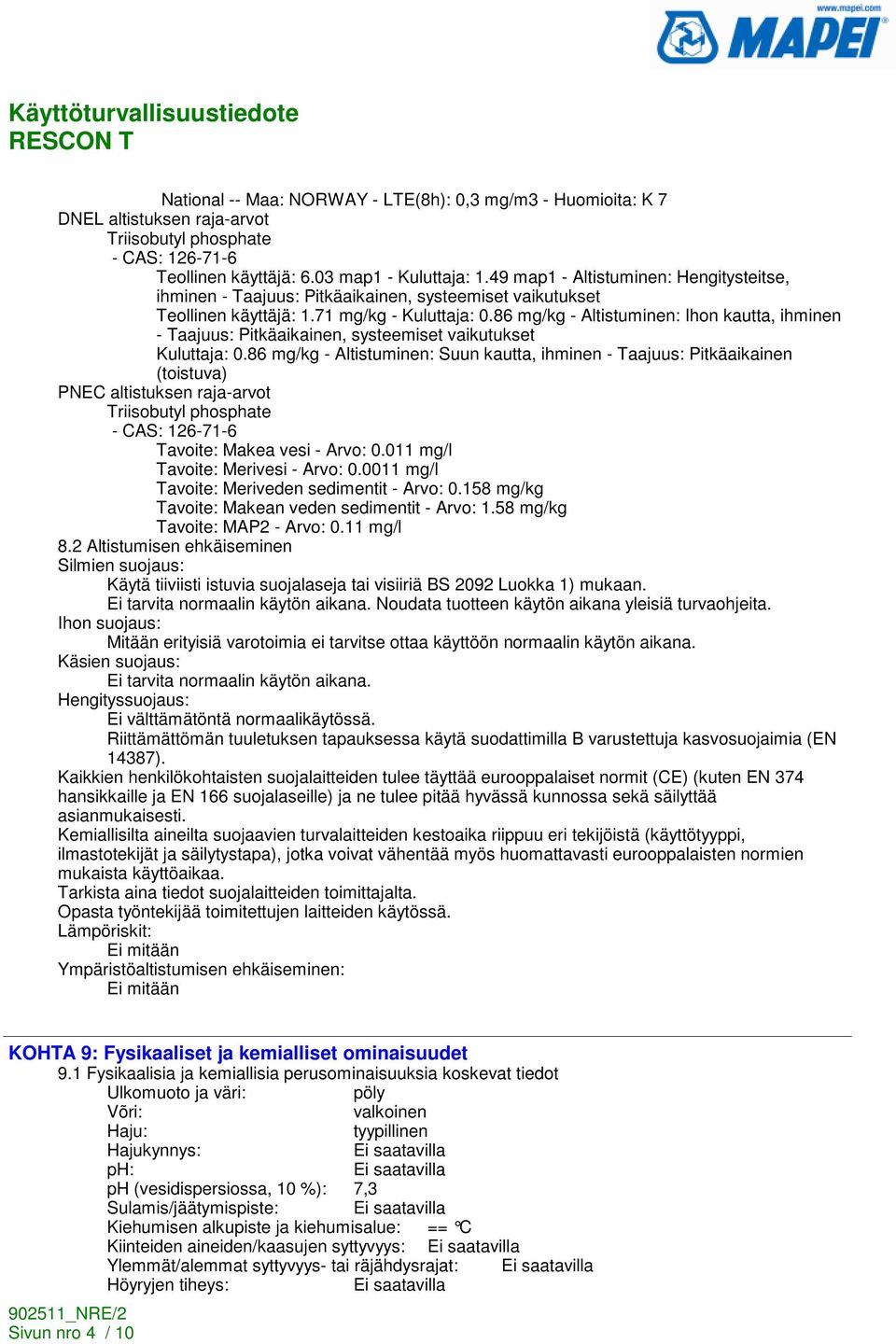 86 mg/kg - Altistuminen: Ihon kautta, ihminen - Taajuus: Pitkäaikainen, systeemiset vaikutukset Kuluttaja: 0.