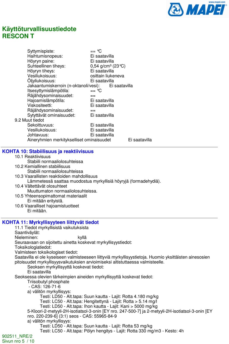 2 Muut tiedot Sekoittuvuus: Vesiliukoisuus: Johtavuus: Aineryhmien merkitykselliset ominaisuudet KOHTA 10: Stabiilisuus ja reaktiivisuus 10.1 Reaktiivisuus Stabiili normaaliolosuhteissa 10.
