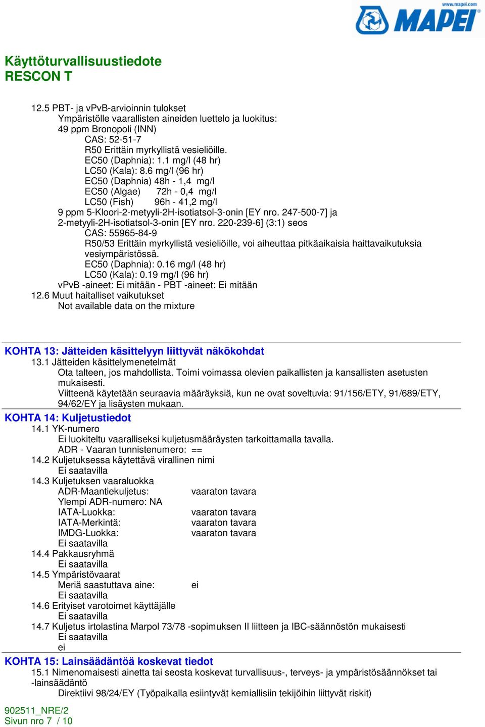 247-500-7] ja 2-metyyli-2H-isotiatsol-3-onin [EY nro. 220-239-6] (3:1) seos CAS: 55965-84-9 R50/53 Erittäin myrkyllistä vesieliöille, voi aiheuttaa pitkäaikaisia haittavaikutuksia vesiympäristössä.