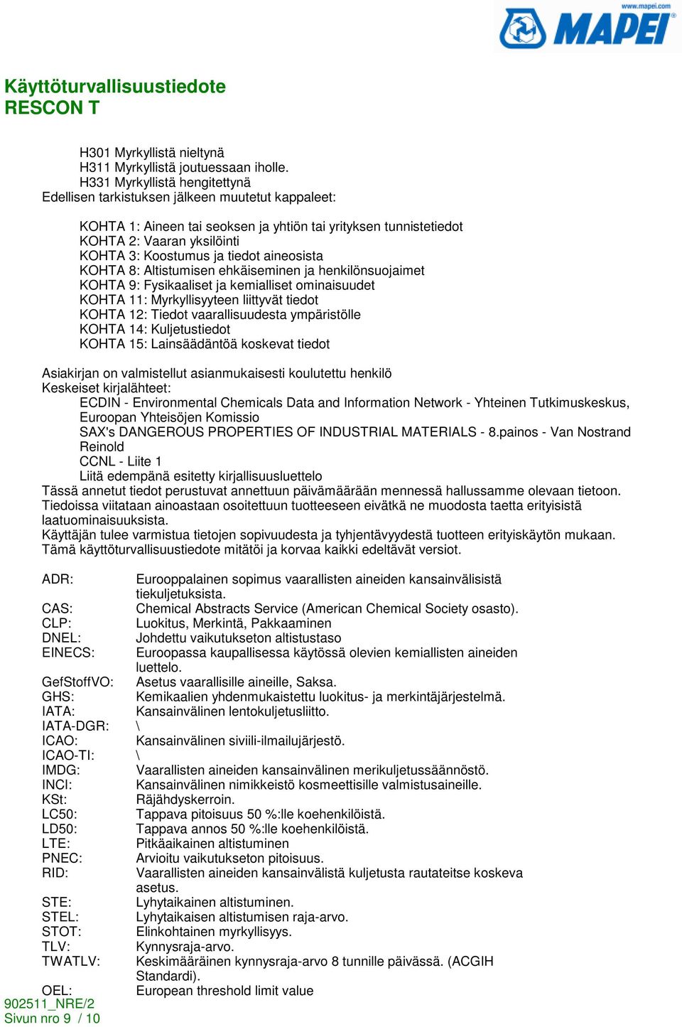 tiedot aineosista KOHTA 8: Altistumisen ehkäiseminen ja henkilönsuojaimet KOHTA 9: Fysikaaliset ja kemialliset ominaisuudet KOHTA 11: Myrkyllisyyteen liittyvät tiedot KOHTA 12: Tiedot