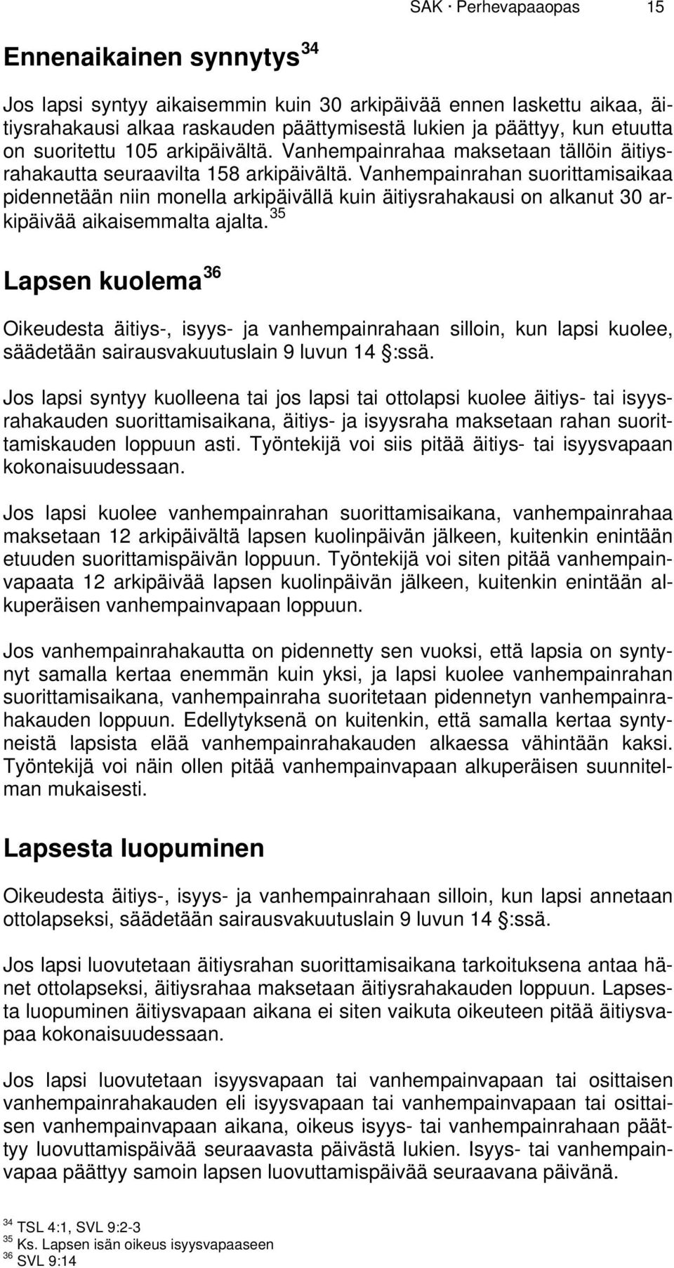 Vanhempainrahan suorittamisaikaa pidennetään niin monella arkipäivällä kuin äitiysrahakausi on alkanut 30 arkipäivää aikaisemmalta ajalta.