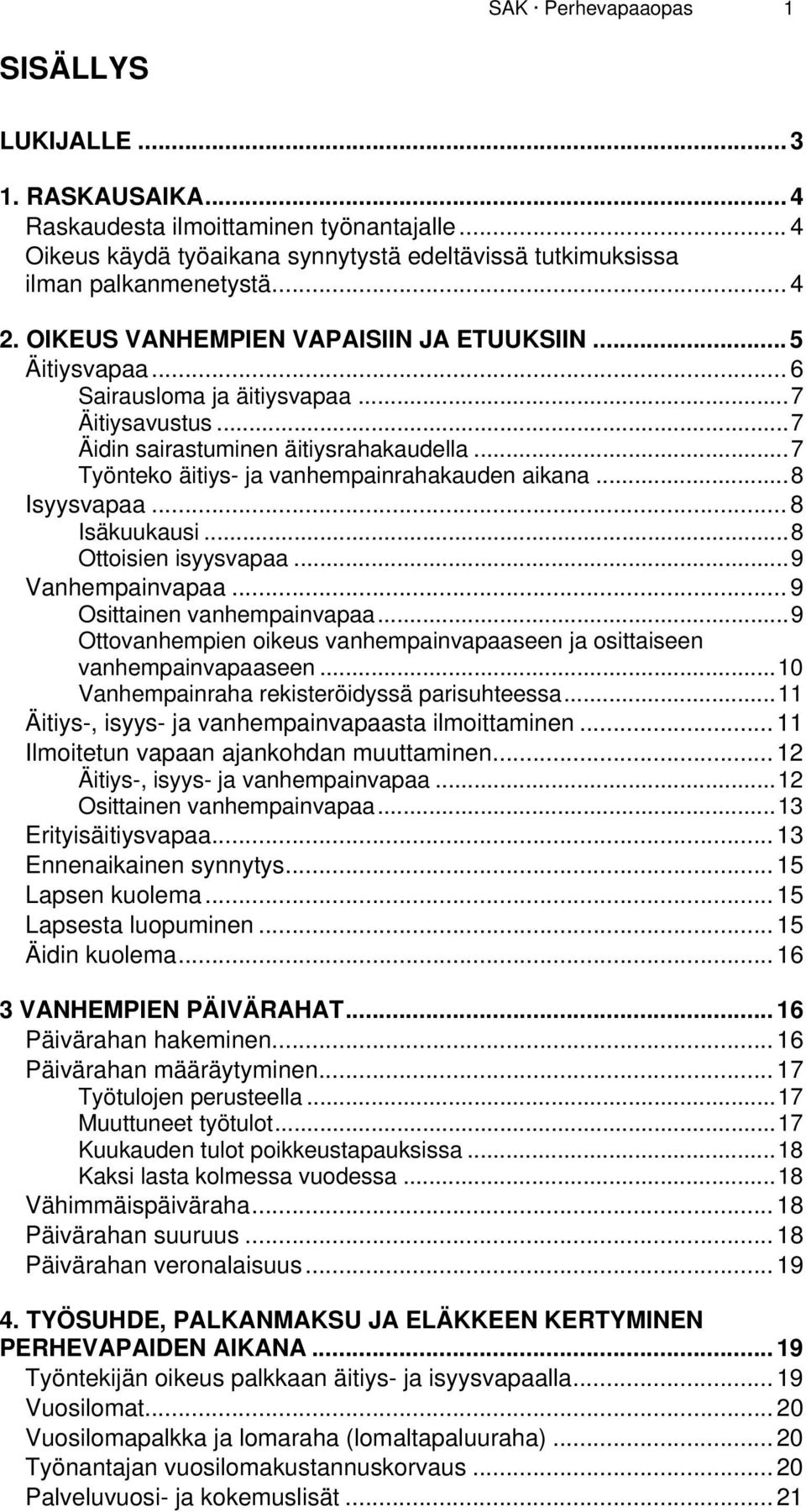 .. 7 Työnteko äitiys- ja vanhempainrahakauden aikana... 8 Isyysvapaa... 8 Isäkuukausi... 8 Ottoisien isyysvapaa... 9 Vanhempainvapaa... 9 Osittainen vanhempainvapaa.