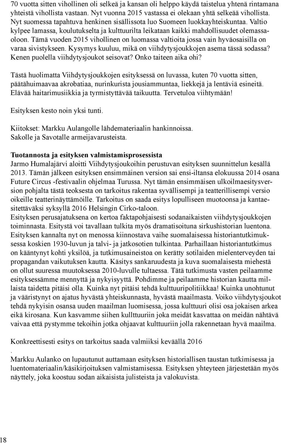 Tämä vuoden 2015 vihollinen on luomassa valtioita jossa vain hyväosaisilla on varaa sivistykseen. Kysymys kuuluu, mikä on viihdytysjoukkojen asema tässä sodassa?