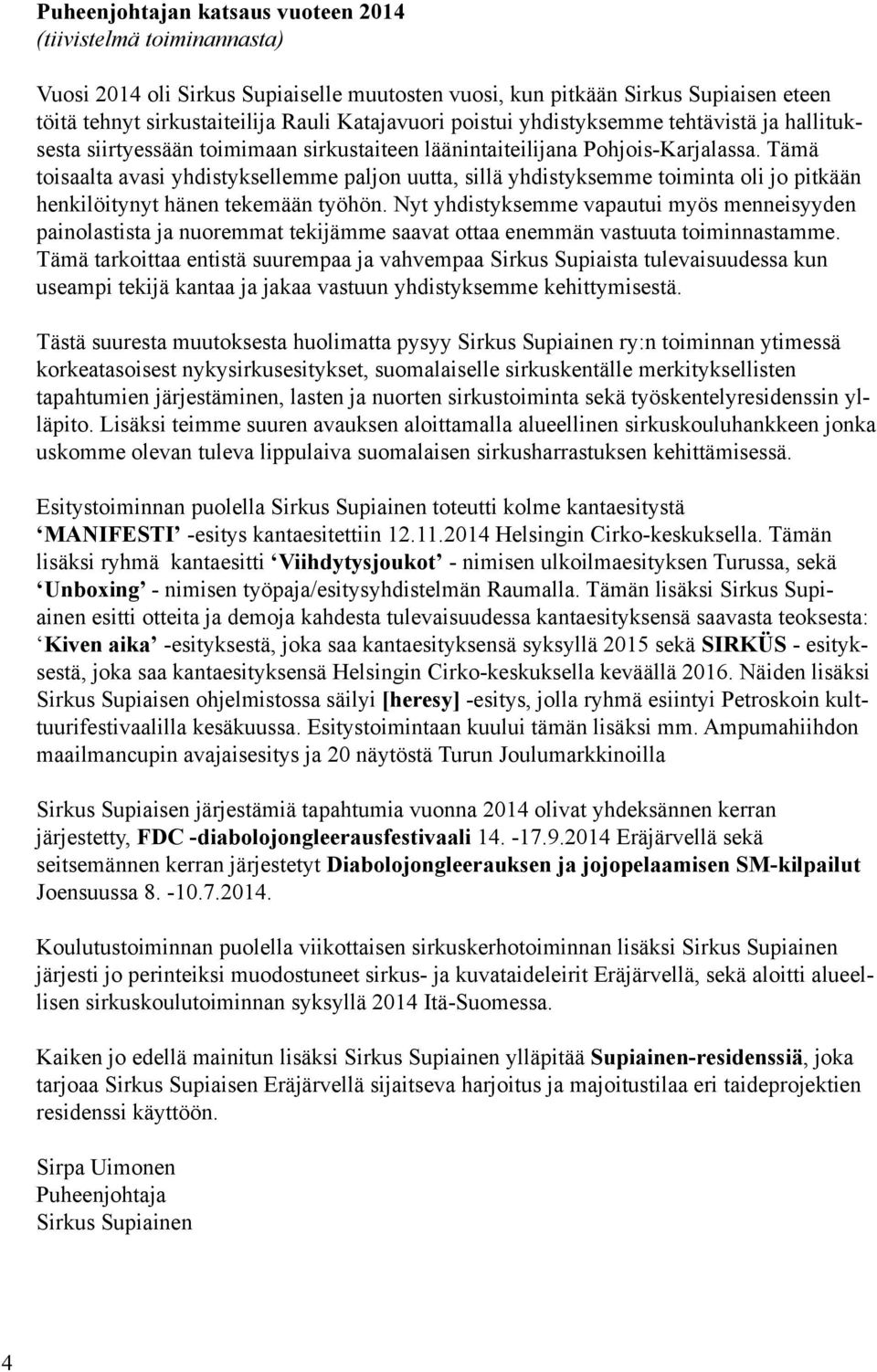 Tämä toisaalta avasi yhdistyksellemme paljon uutta, sillä yhdistyksemme toiminta oli jo pitkään henkilöitynyt hänen tekemään työhön.