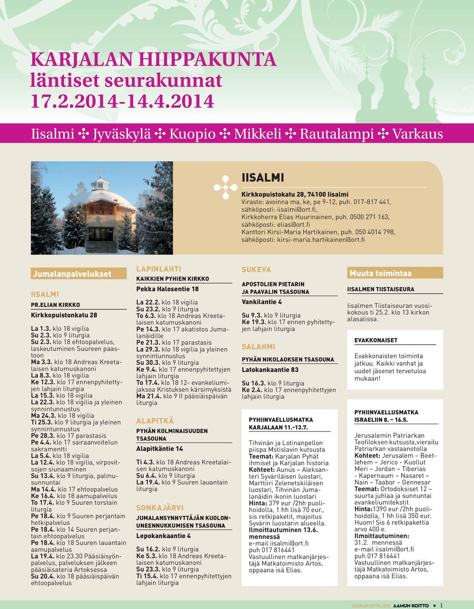 hartikainen@ort.fi Jumalanpalvelukset Iisalmi PR.ELIAN KIRKKO Kirkkopuistonkatu 28 La 1.3. klo 18 vigilia Su 2.3. klo 9 Su 2.3. klo 18 ehtoopalvelus, laskeutuminen Suureen paastoon Ma 3.3. klo 18 Andreas Kreetalaisen katumuskanoni La 8.