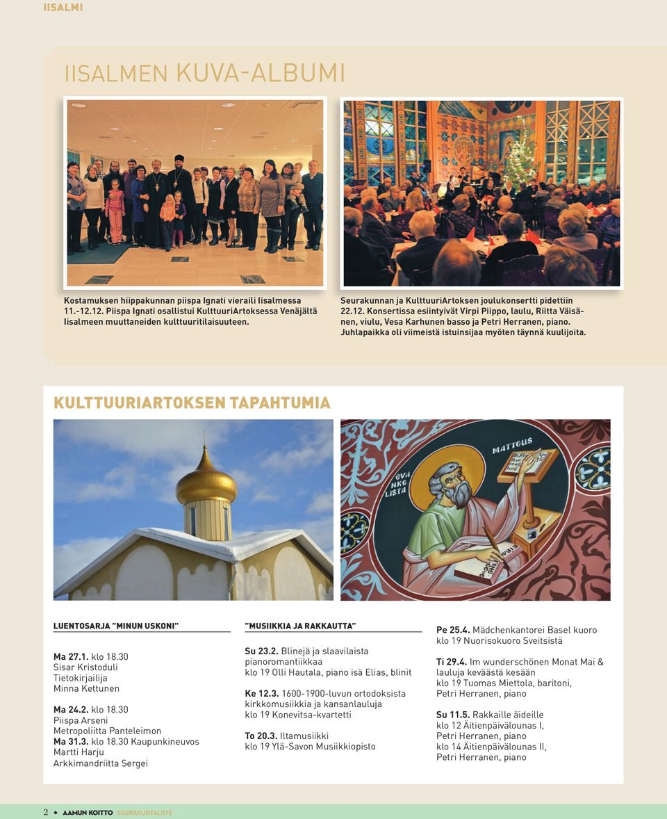 Juhlapaikka oli viimeistä istuinsijaa myöten täynnä kuulijoita. Kulttuuriartoksen tapahtumia Luentosarja Minun uskoni Ma 27.1. klo 18.30 Sisar Kristoduli Tietokirjailija Minna Kettunen Ma 24.2. klo 18.30 Piispa Arseni Metropoliitta Panteleimon Ma 31.