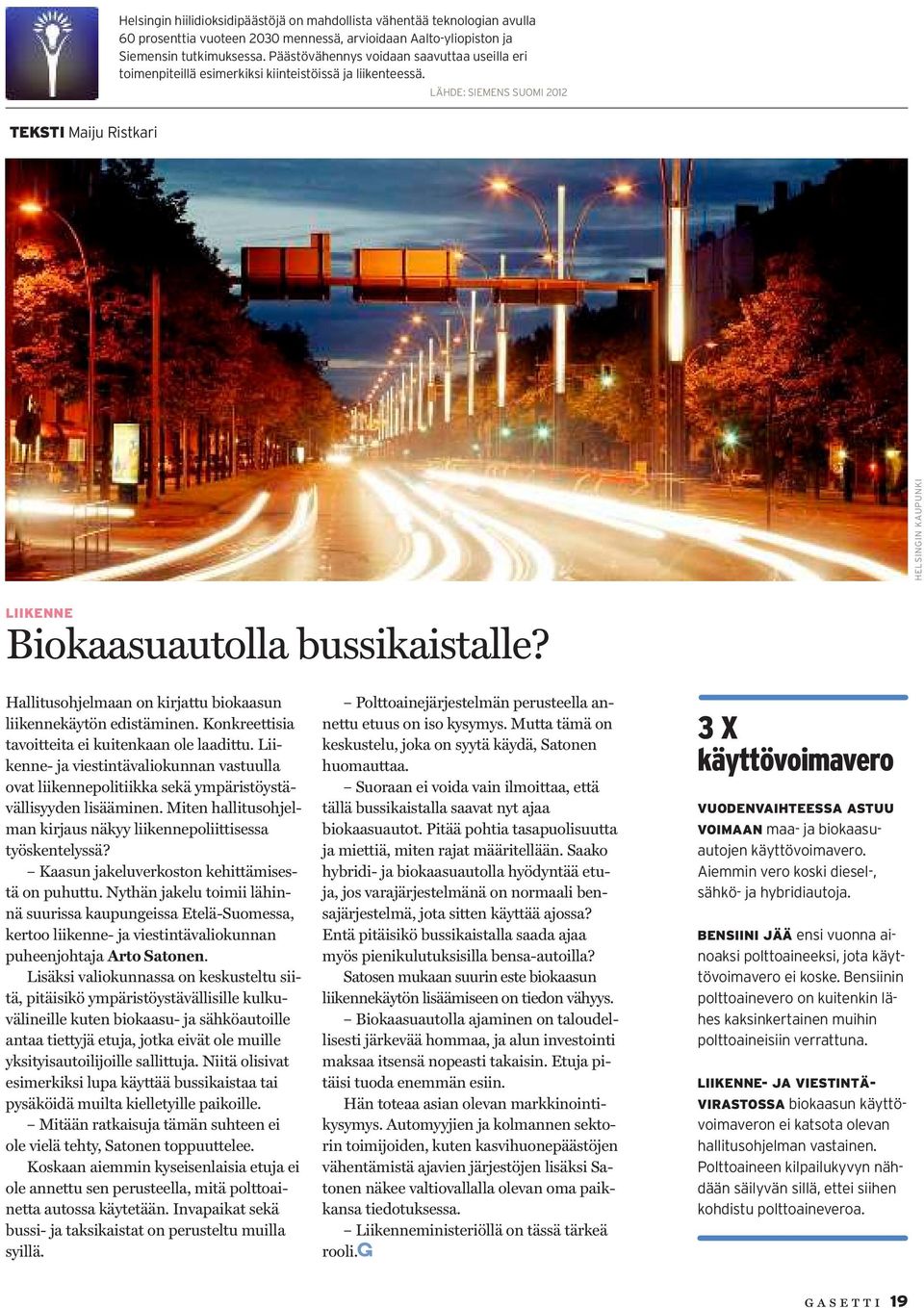 LÄHDE: SIEMENS SUOMI 2012 TEKSTI Maiju Ristkari HELSINGIN KAUPUNKI LIIKENNE Biokaasuautolla bussikaistalle? Hallitusohjelmaan on kirjattu biokaasun liikennekäytön edistäminen.