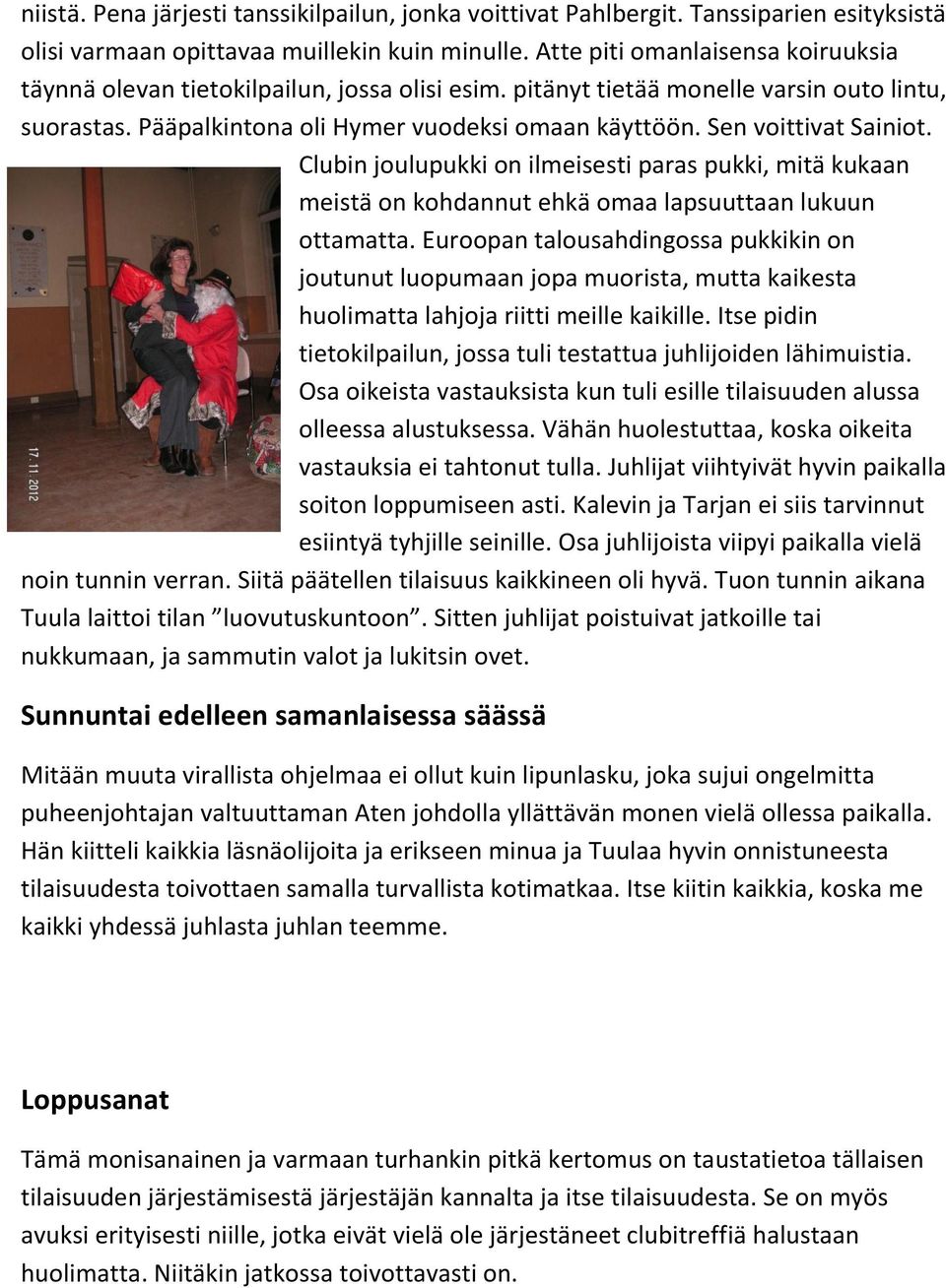 Sen voittivat Sainiot. Clubin joulupukki on ilmeisesti paras pukki, mitä kukaan meistä on kohdannut ehkä omaa lapsuuttaan lukuun ottamatta.