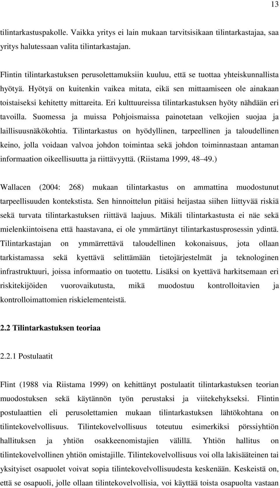 Eri kulttuureissa tilintarkastuksen hyöty nähdään eri tavoilla. Suomessa ja muissa Pohjoismaissa painotetaan velkojien suojaa ja laillisuusnäkökohtia.