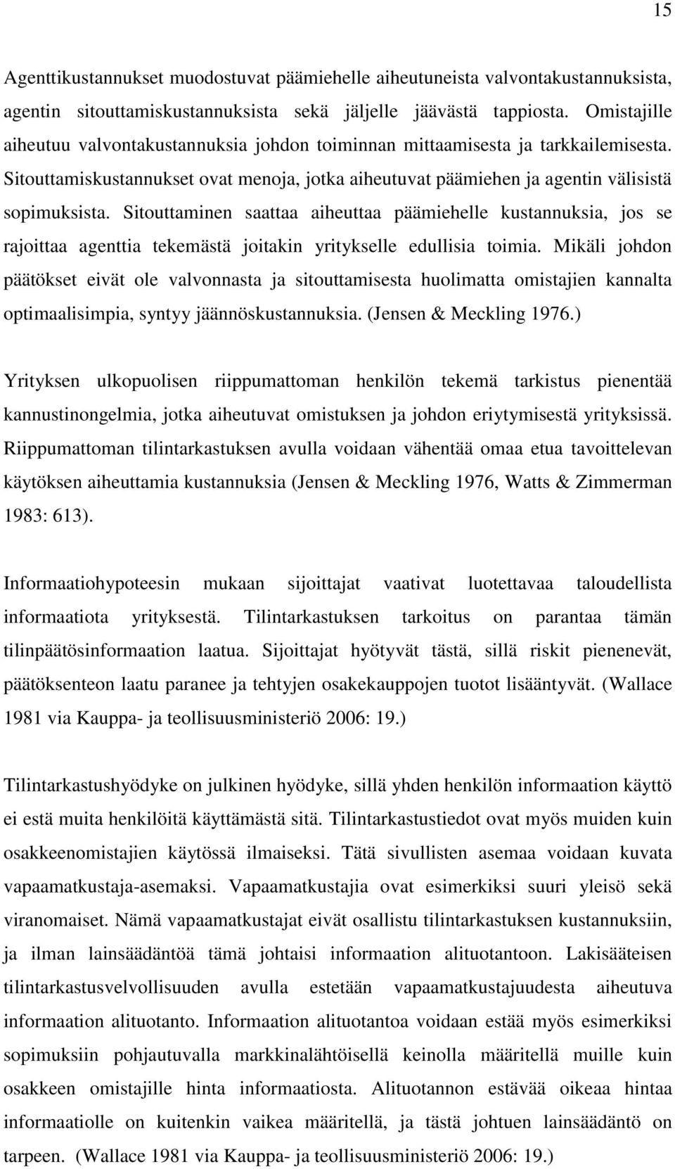 Sitouttaminen saattaa aiheuttaa päämiehelle kustannuksia, jos se rajoittaa agenttia tekemästä joitakin yritykselle edullisia toimia.