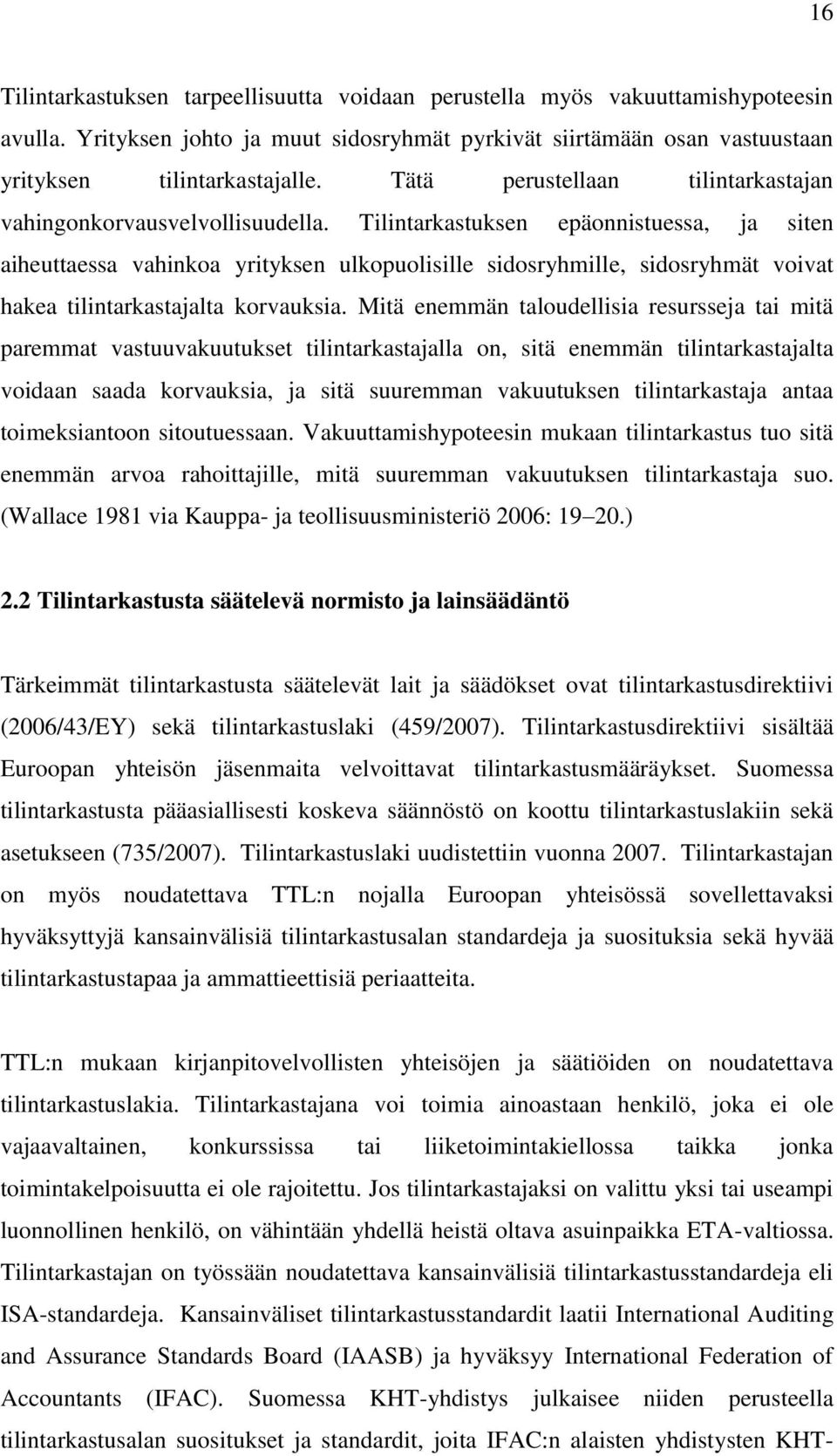 Tilintarkastuksen epäonnistuessa, ja siten aiheuttaessa vahinkoa yrityksen ulkopuolisille sidosryhmille, sidosryhmät voivat hakea tilintarkastajalta korvauksia.