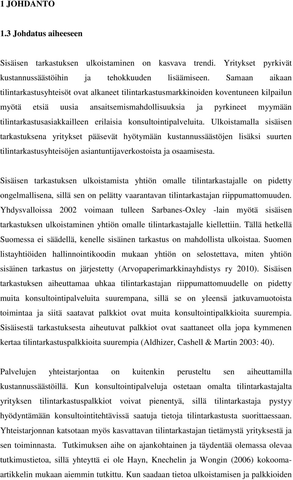 erilaisia konsultointipalveluita. Ulkoistamalla sisäisen tarkastuksena yritykset pääsevät hyötymään kustannussäästöjen lisäksi suurten tilintarkastusyhteisöjen asiantuntijaverkostoista ja osaamisesta.