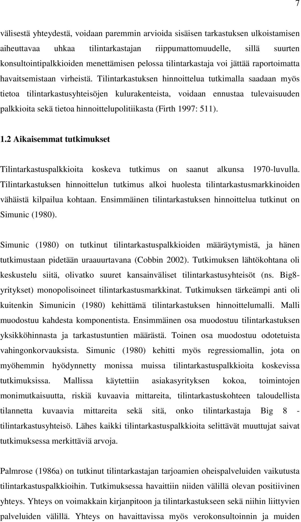 Tilintarkastuksen hinnoittelua tutkimalla saadaan myös tietoa tilintarkastusyhteisöjen kulurakenteista, voidaan ennustaa tulevaisuuden palkkioita sekä tietoa hinnoittelupolitiikasta (Firth 1997: 511).