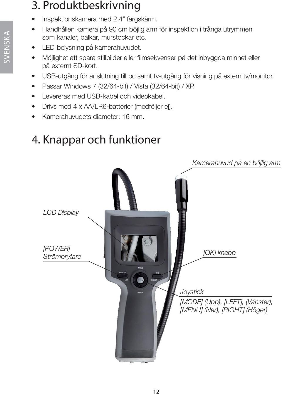 USB-utgång för anslutning till pc samt tv-utgång för visning på extern tv/monitor. Passar Windows 7 (32/64-bit) / Vista (32/64-bit) / XP. Levereras med USB-kabel och videokabel.