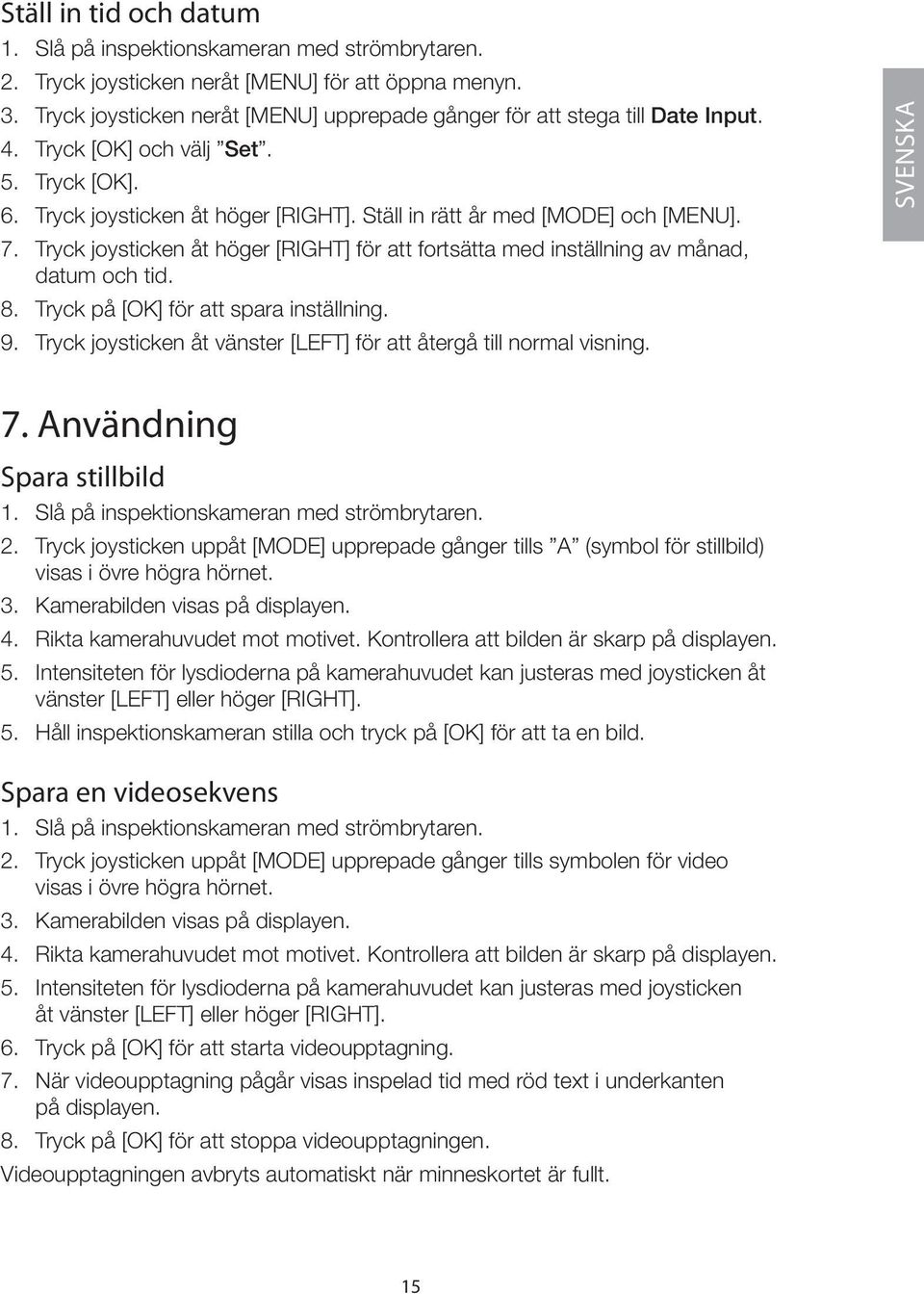 7. Tryck joysticken åt höger [RIGHT] för att fortsätta med inställning av månad, datum och tid. 8. Tryck på [OK] för att spara inställning. 9.