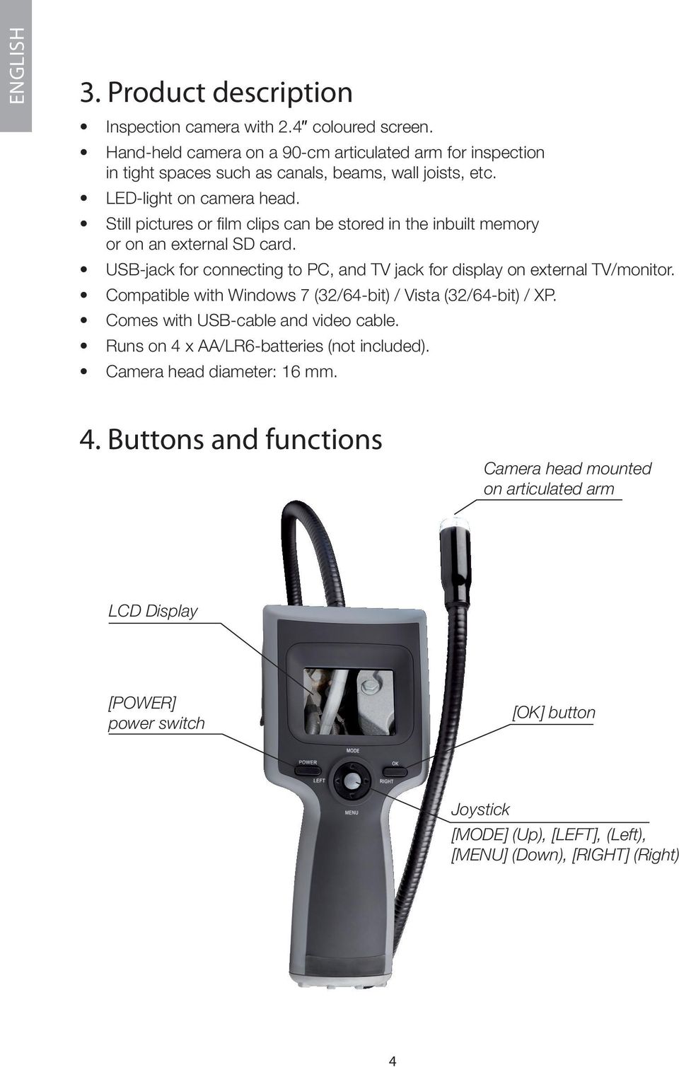 Still pictures or film clips can be stored in the inbuilt memory or on an external SD card. USB-jack for connecting to PC, and TV jack for display on external TV/monitor.