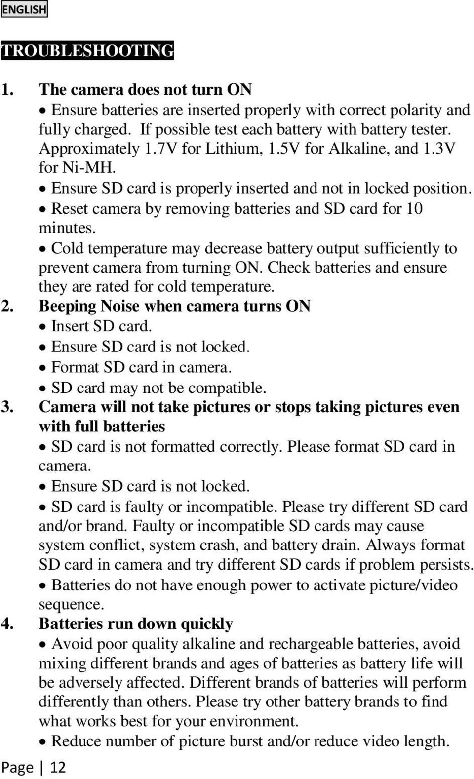 Cold temperature may decrease battery output sufficiently to prevent camera from turning ON. Check batteries and ensure they are rated for cold temperature. 2.