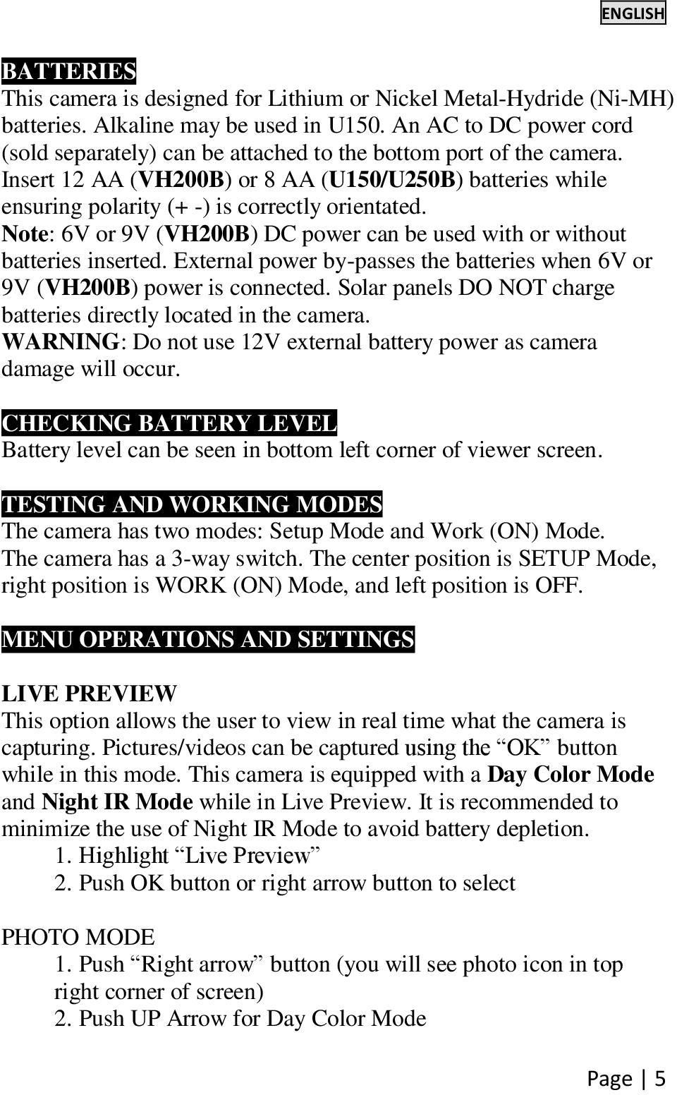 Note: 6V or 9V (VH200B) DC power can be used with or without batteries inserted. External power by-passes the batteries when 6V or 9V (VH200B) power is connected.