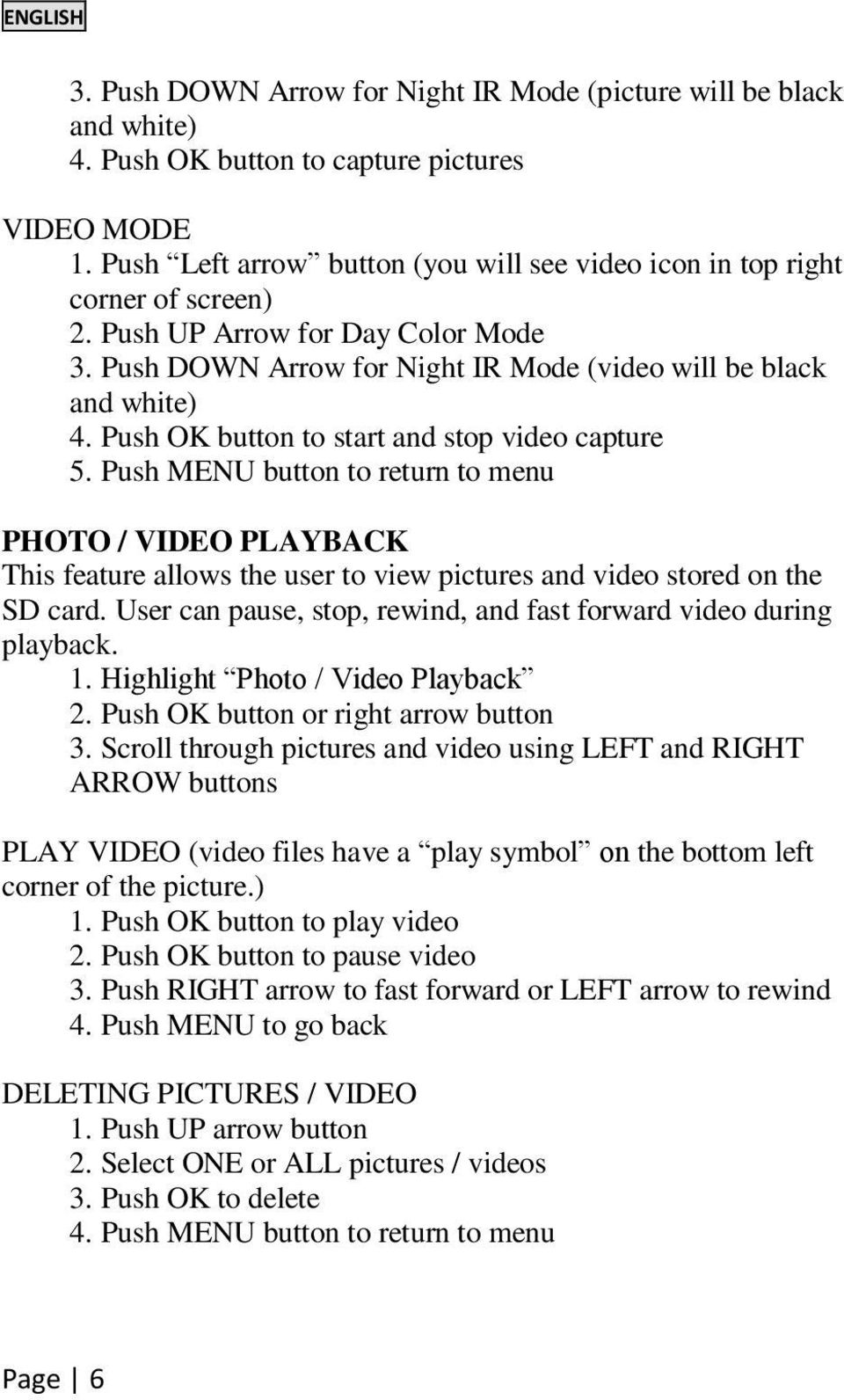 Push OK button to start and stop video capture 5. Push MENU button to return to menu PHOTO / VIDEO PLAYBACK This feature allows the user to view pictures and video stored on the SD card.