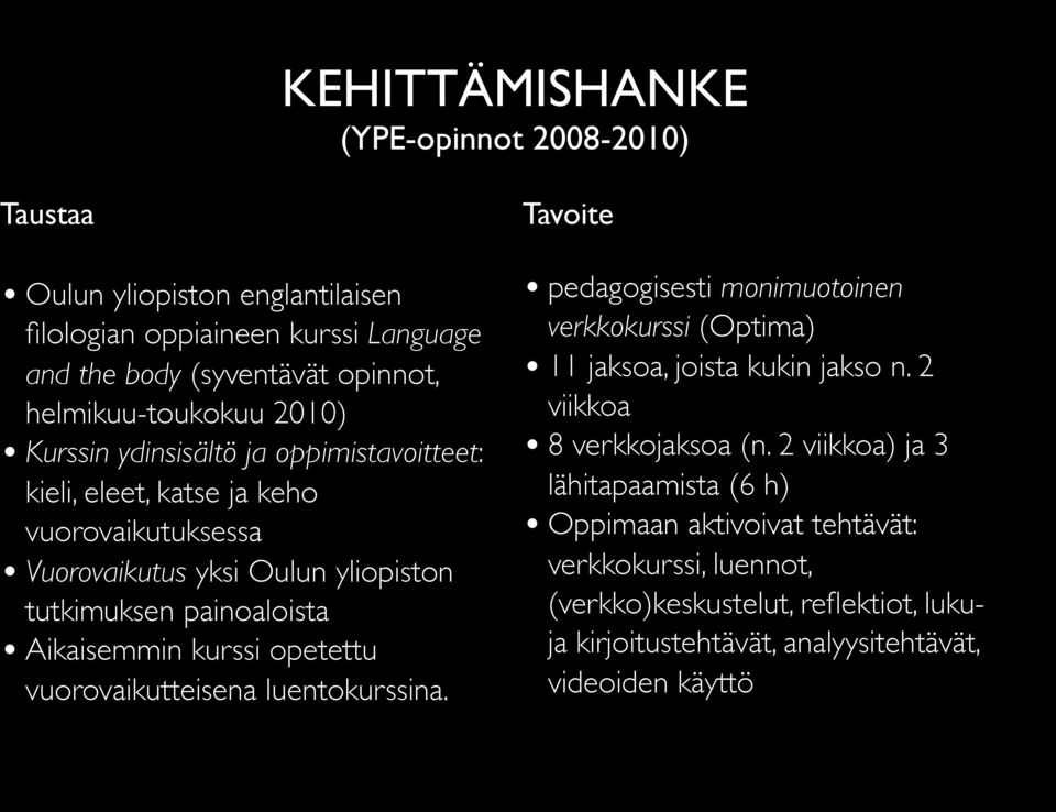 kurssi opetettu vuorovaikutteisena luentokurssina. Tavoite pedagogisesti monimuotoinen verkkokurssi (Optima) 11 jaksoa, joista kukin jakso n. 2 viikkoa 8 verkkojaksoa (n.