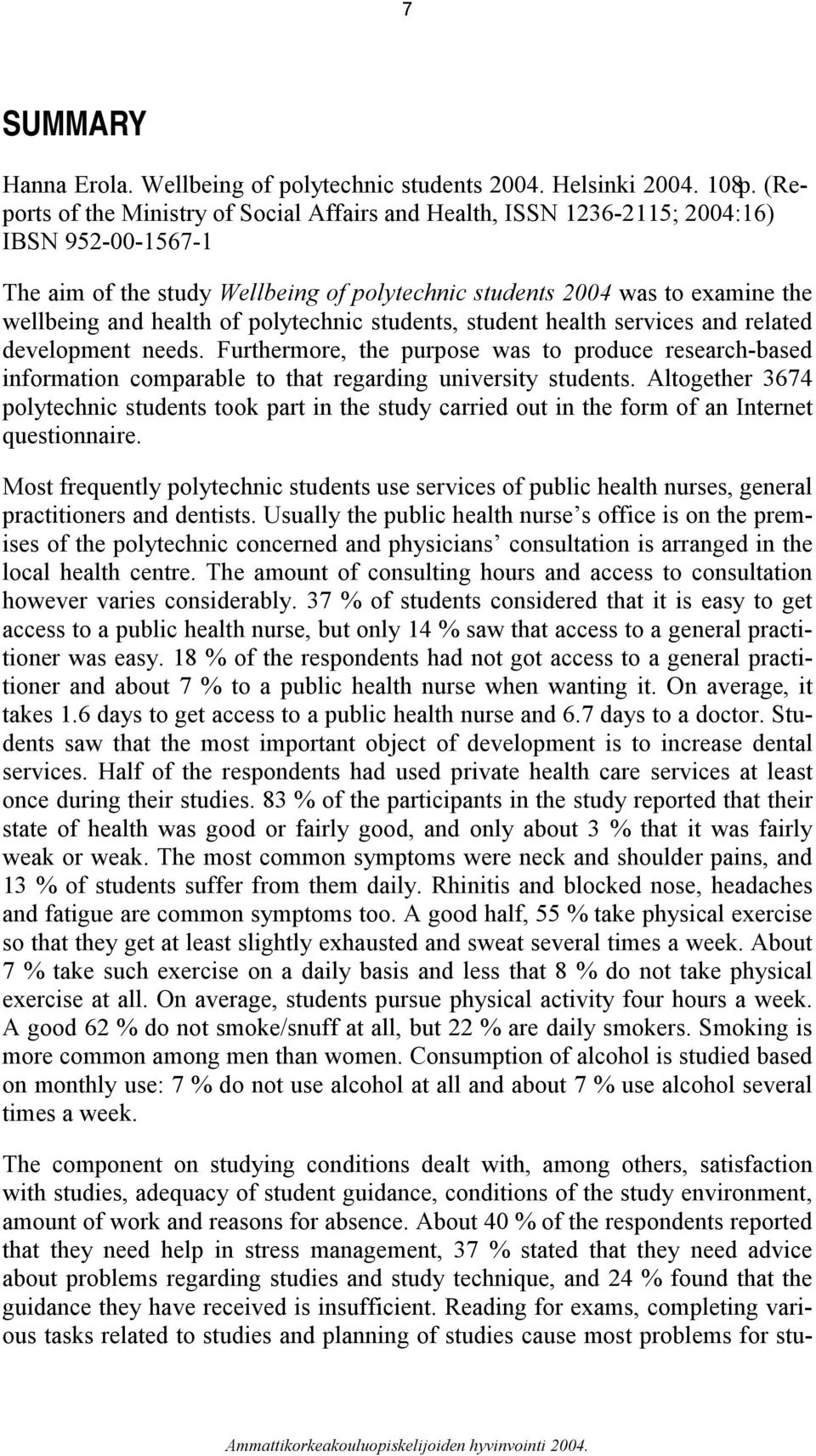 of polytechnic students, student health services and related development needs. Furthermore, the purpose was to produce research-based information comparable to that regarding university students.