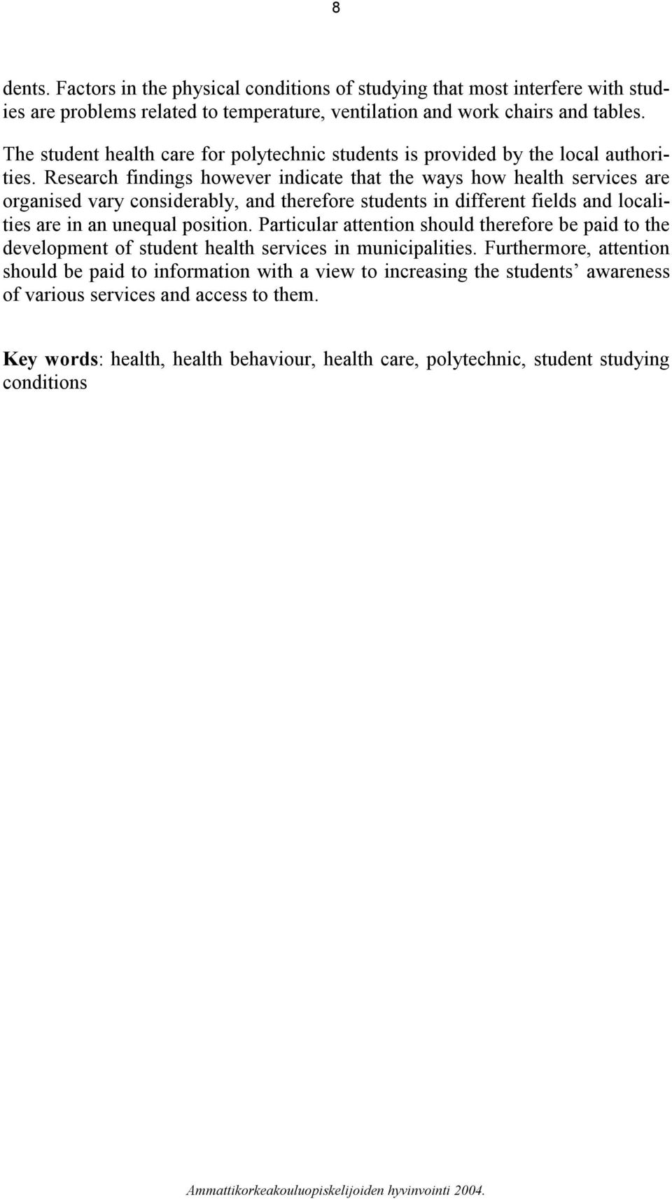 Research findings however indicate that the ways how health services are organised vary considerably, and therefore students in different fields and localities are in an unequal position.