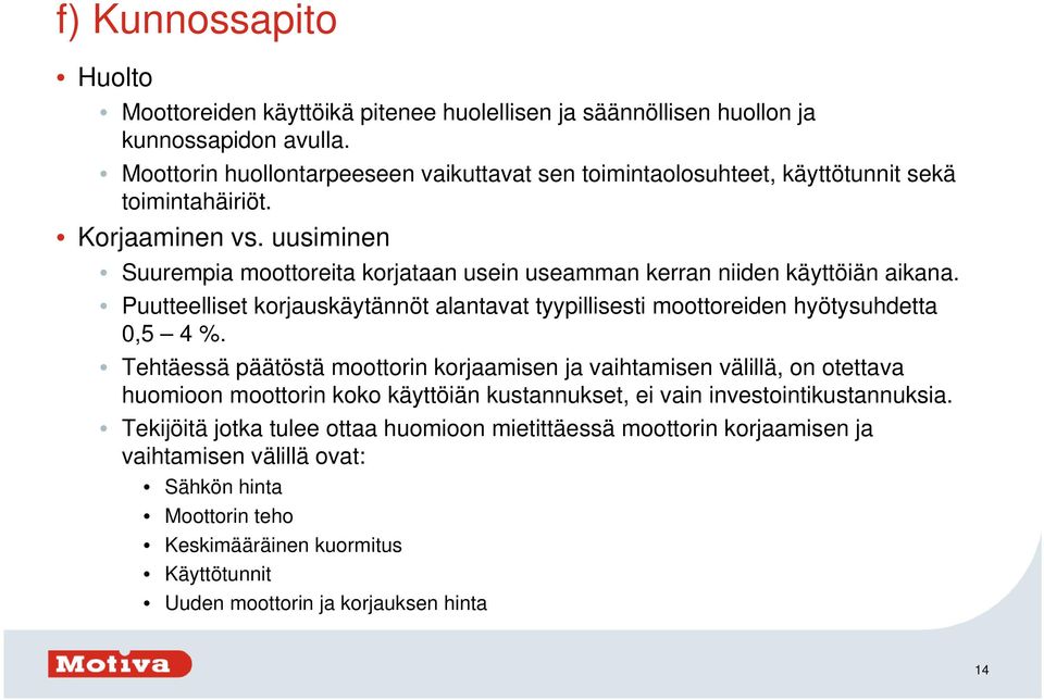 uusiminen Suurempia moottoreita korjataan usein useamman kerran niiden käyttöiän aikana. Puutteelliset korjauskäytännöt alantavat tyypillisesti moottoreiden hyötysuhdetta 0,5 4 %.