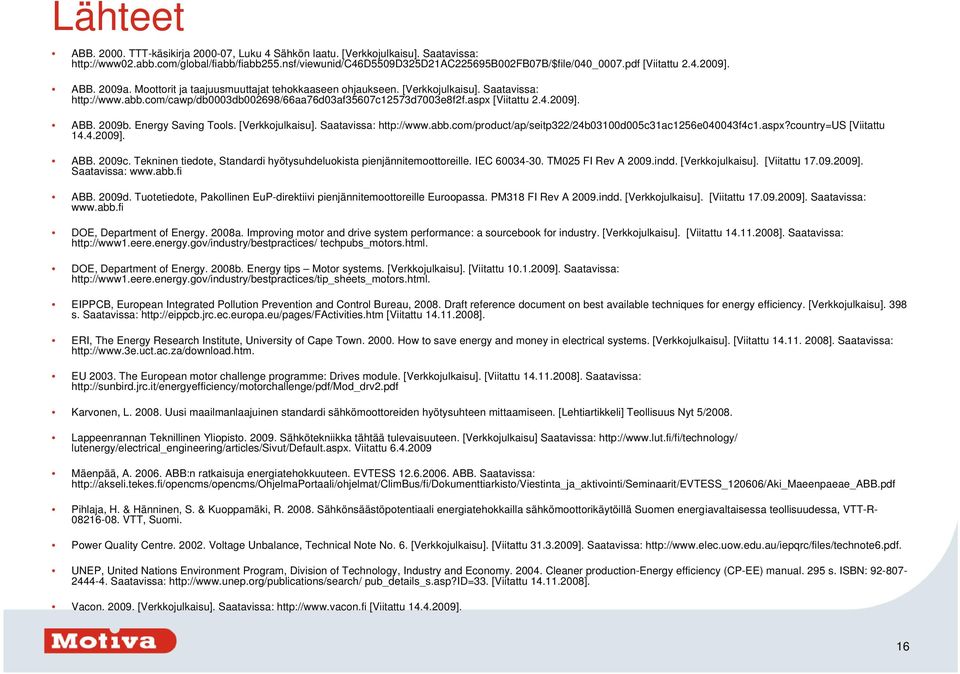 aspx [Viitattu 2.4.2009]. ABB. 2009b. Energy Saving Tools. [Verkkojulkaisu]. Saatavissa: http://www.abb.com/product/ap/seitp322/24b03100d005c31ac1256e040043f4c1.aspx?country=us [Viitattu 14.4.2009]. ABB. 2009c.