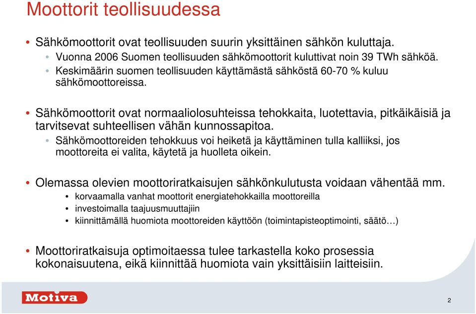 Sähkömoottorit ovat normaaliolosuhteissa tehokkaita, luotettavia, pitkäikäisiä ja tarvitsevat suhteellisen vähän kunnossapitoa.