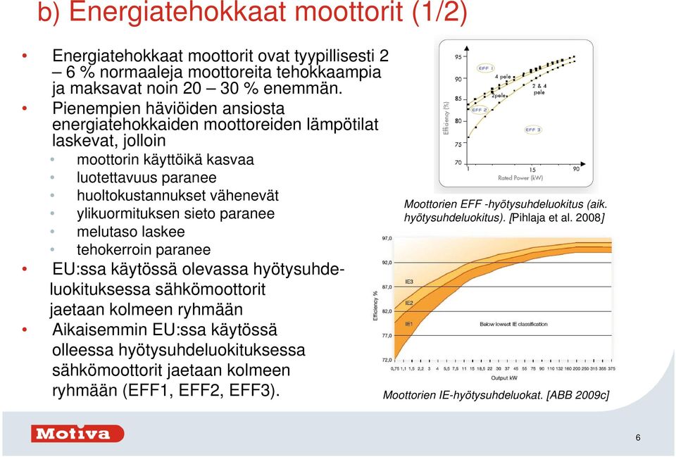 ylikuormituksen sieto paranee melutaso laskee tehokerroin paranee EU:ssa käytössä olevassa hyötysuhdeluokituksessa sähkömoottorit jaetaan kolmeen ryhmään Aikaisemmin EU:ssa käytössä