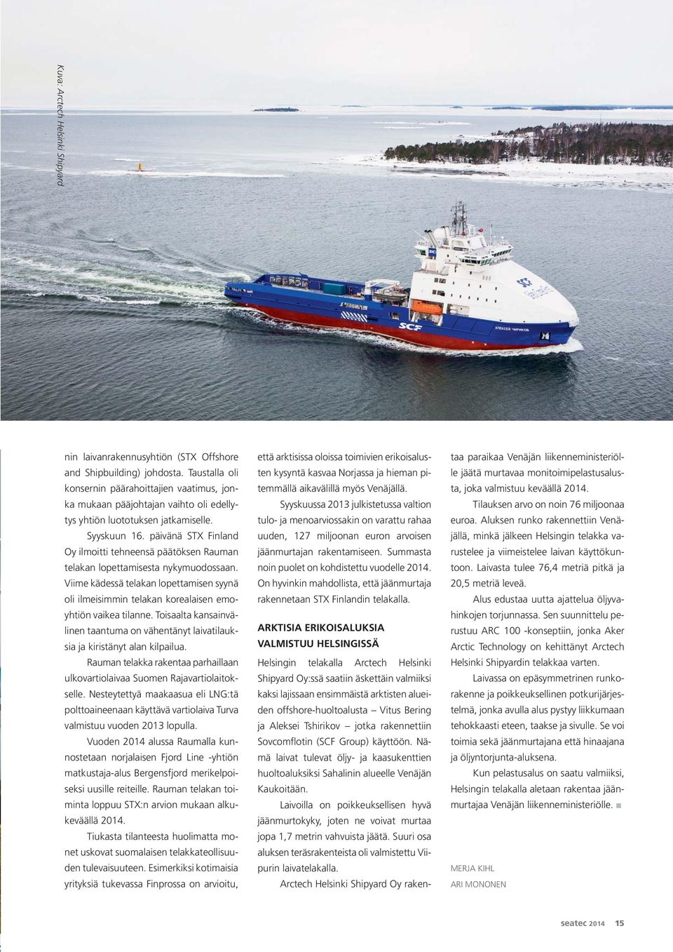 päivänä STX Finland Oy ilmoitti tehneensä päätöksen Rauman telakan lopettamisesta nykymuodossaan. Viime kädessä telakan lopettamisen syynä oli ilmeisimmin telakan korealaisen emoyhtiön vaikea tilanne.