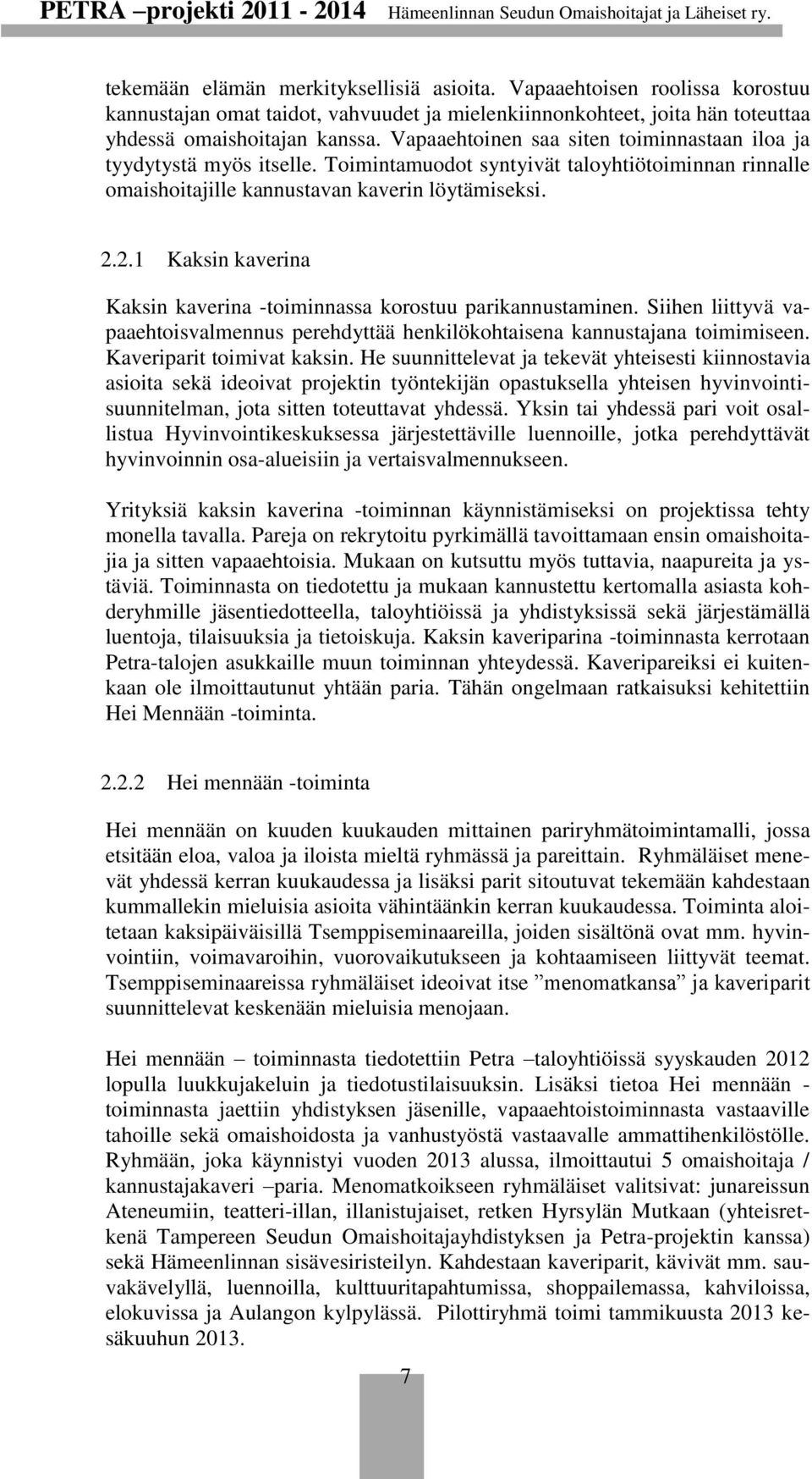 2.1 Kaksin kaverina Kaksin kaverina -toiminnassa korostuu parikannustaminen. Siihen liittyvä vapaaehtoisvalmennus perehdyttää henkilökohtaisena kannustajana toimimiseen. Kaveriparit toimivat kaksin.