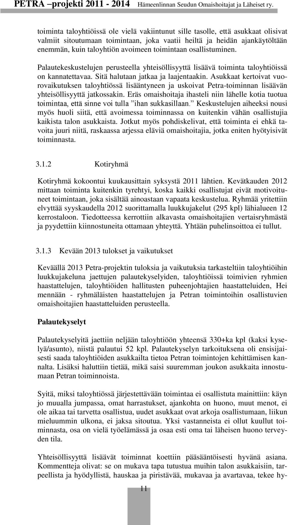 Asukkaat kertoivat vuorovaikutuksen taloyhtiössä lisääntyneen ja uskoivat Petra-toiminnan lisäävän yhteisöllisyyttä jatkossakin.