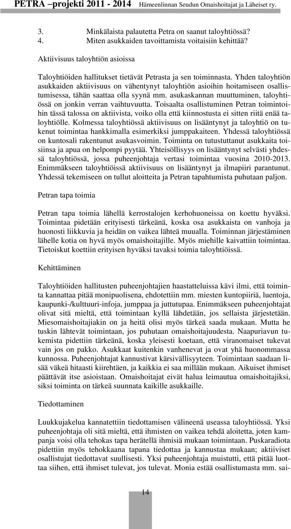 Yhden taloyhtiön asukkaiden aktiivisuus on vähentynyt taloyhtiön asioihin hoitamiseen osallistumisessa, tähän saattaa olla syynä mm.